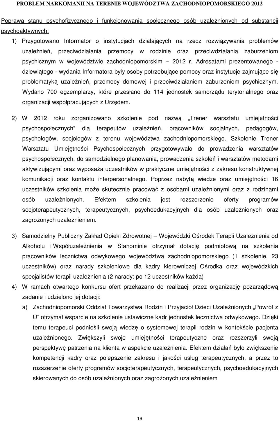 Adresatami prezentowanego - dziewiątego - wydania Informatora były osoby potrzebujące pomocy oraz instytucje zajmujące się problematyką uzaleŝnień, przemocy domowej i przeciwdziałaniem zaburzeniom