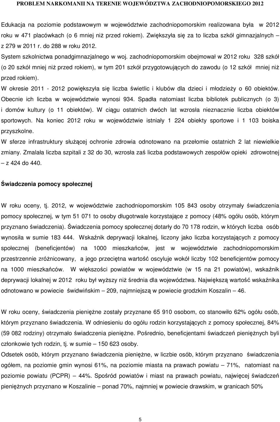 zachodniopomorskim obejmował w 2012 roku 328 szkół (o 20 szkół mniej niŝ przed rokiem), w tym 201 szkół przygotowujących do zawodu (o 12 szkół mniej niŝ przed rokiem).