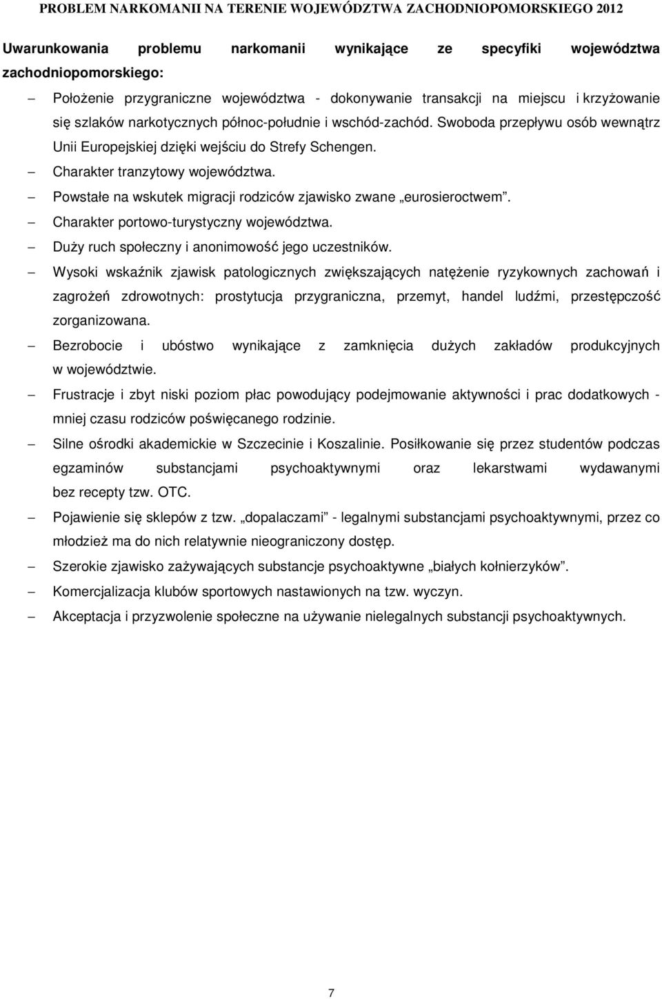 Powstałe na wskutek migracji rodziców zjawisko zwane eurosieroctwem. Charakter portowo-turystyczny województwa. DuŜy ruch społeczny i anonimowość jego uczestników.