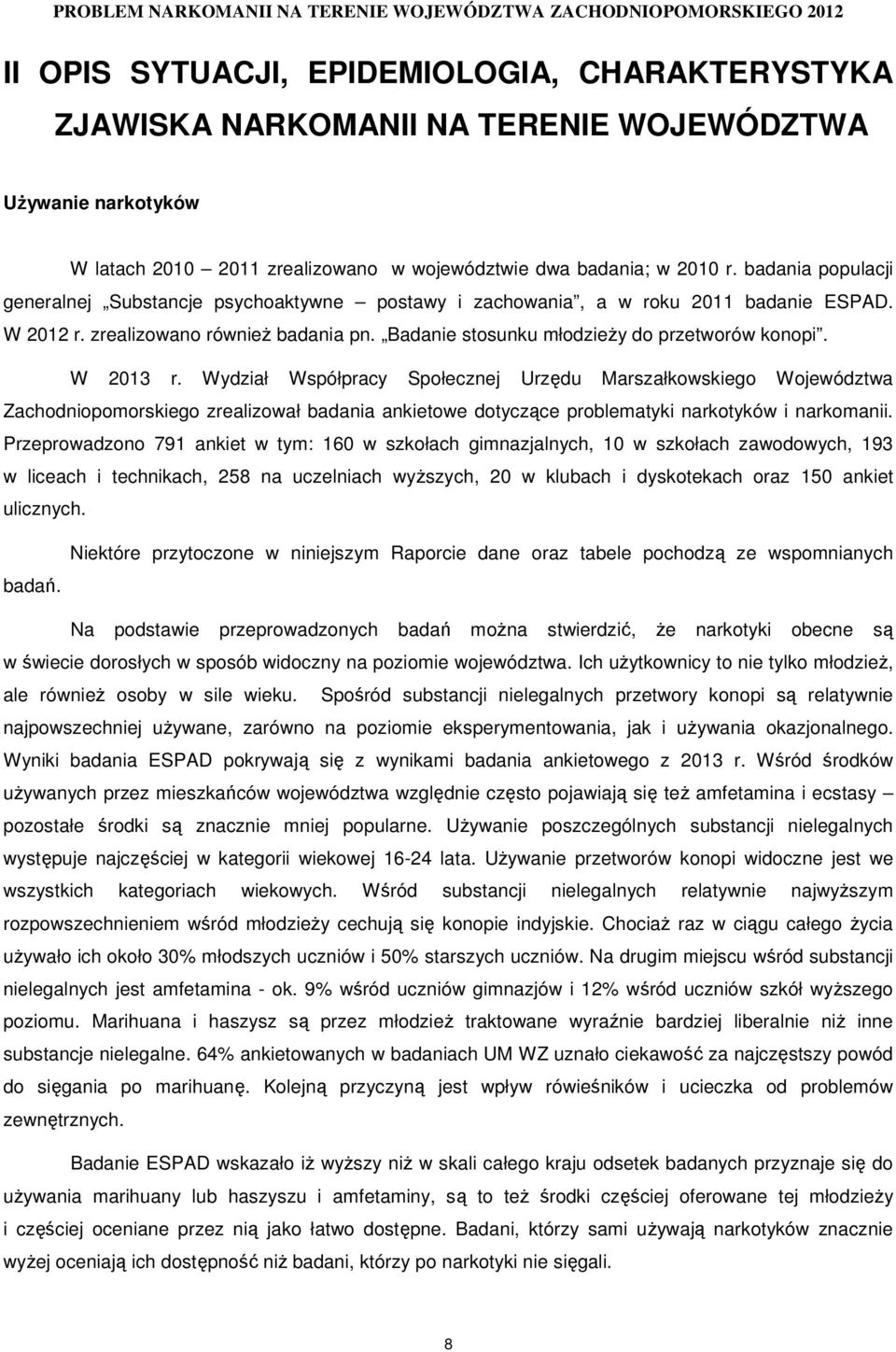 W 2013 r. Wydział Współpracy Społecznej Urzędu Marszałkowskiego Województwa Zachodniopomorskiego zrealizował badania ankietowe dotyczące problematyki narkotyków i narkomanii.