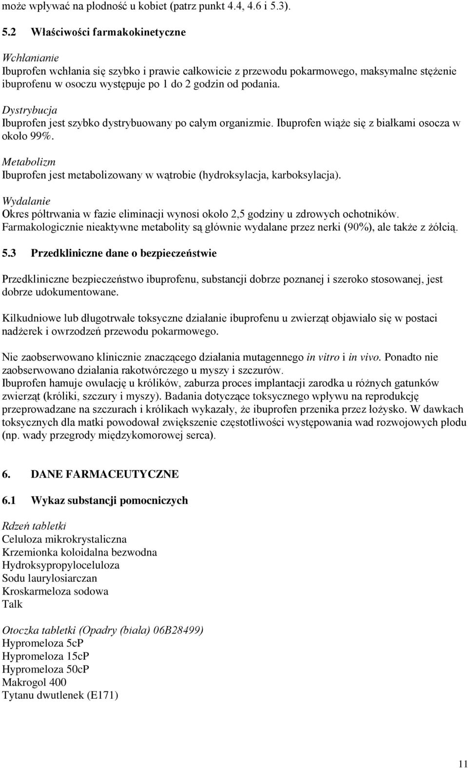 2 Właściwości farmakokinetyczne Wchłanianie Ibuprofen wchłania się szybko i prawie całkowicie z przewodu pokarmowego, maksymalne stężenie ibuprofenu w osoczu występuje po 1 do 2 godzin od podania.