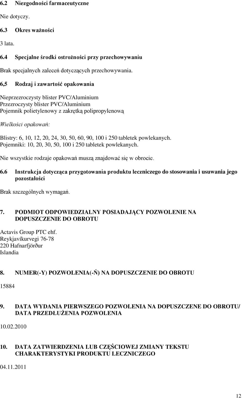 20, 24, 30, 50, 60, 90, 100 i 250 tabletek powlekanych. Pojemniki: 10, 20, 30, 50, 100 i 250 tabletek powlekanych. Nie wszystkie rodzaje opakowań muszą znajdować się w obrocie. 6.6 Instrukcja dotycząca przygotowania produktu leczniczego do stosowania i usuwania jego pozostałości Brak szczególnych wymagań.