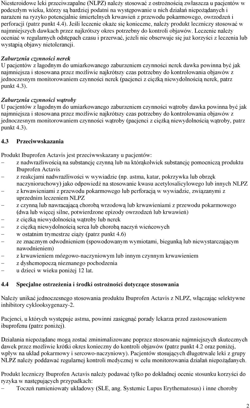 Jeśli leczenie okaże się konieczne, należy produkt leczniczy stosować w najmniejszych dawkach przez najkrótszy okres potrzebny do kontroli objawów.