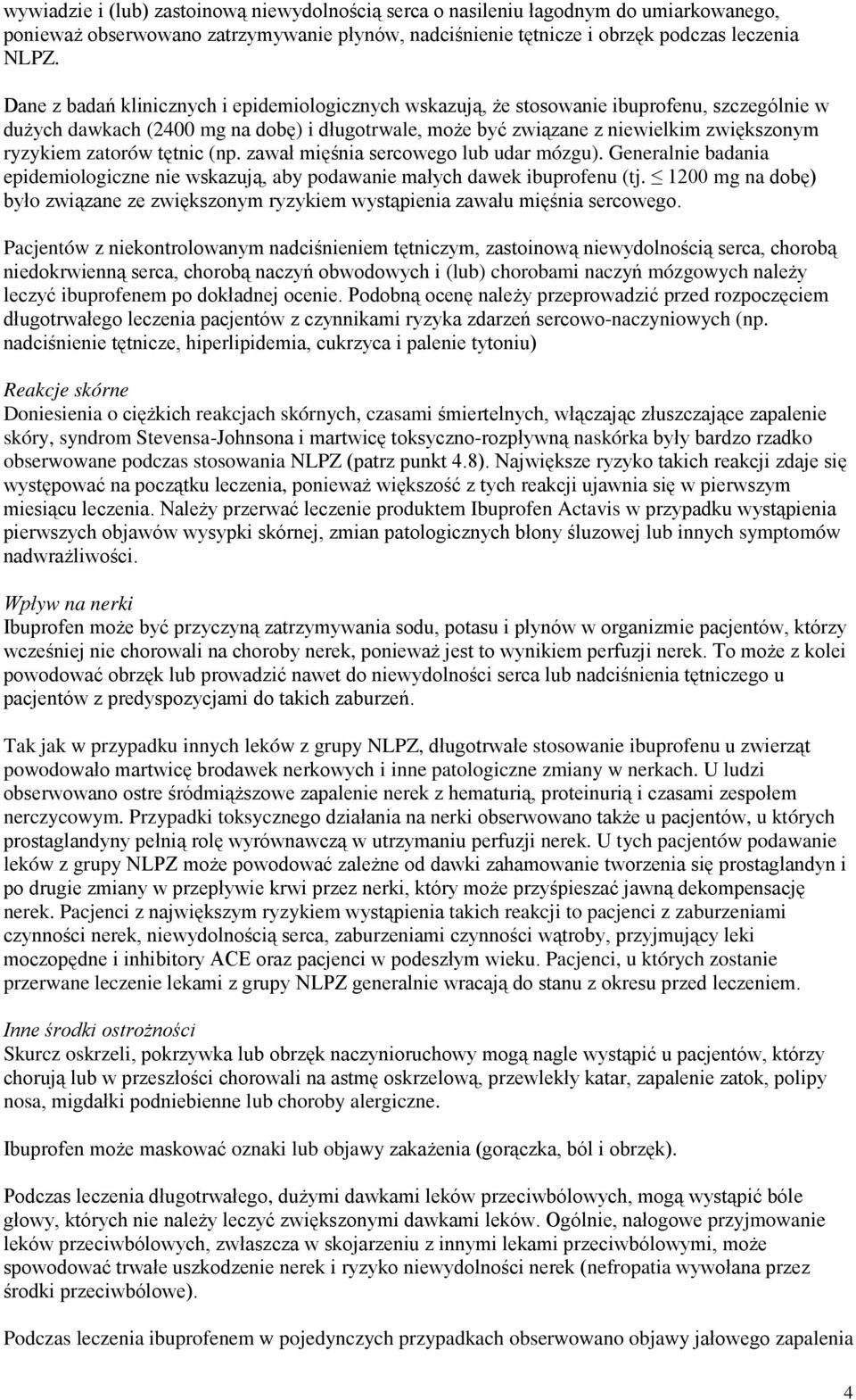 zatorów tętnic (np. zawał mięśnia sercowego lub udar mózgu). Generalnie badania epidemiologiczne nie wskazują, aby podawanie małych dawek ibuprofenu (tj.