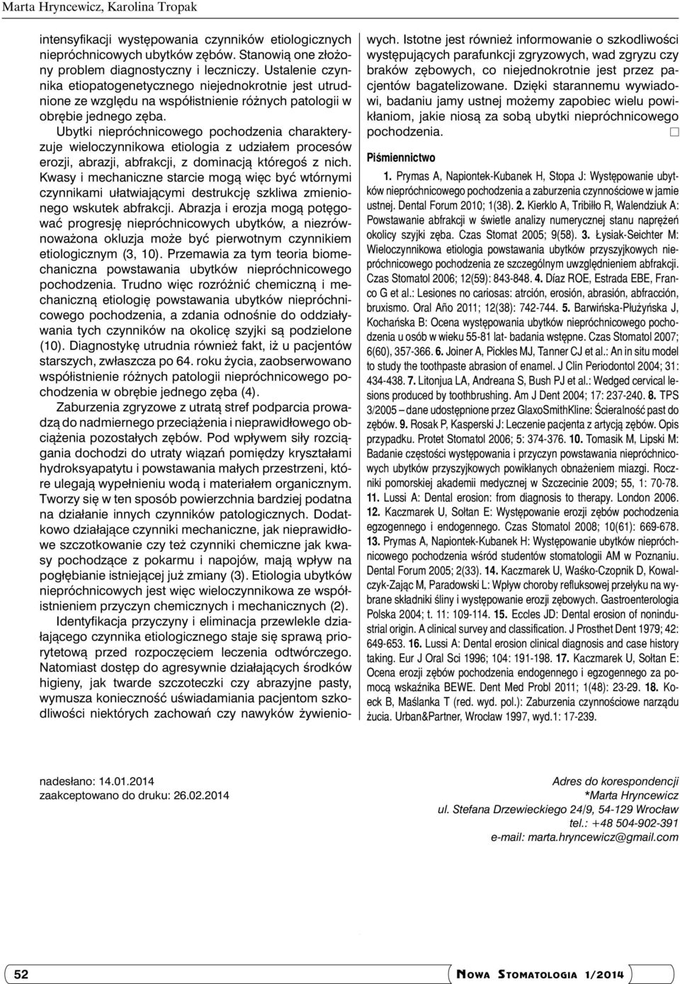 Ubytki niepróchnicowego pochodzenia charakteryzuje wieloczynnikowa etiologia z udziałem procesów erozji, abrazji, abfrakcji, z dominacją któregoś z nich.