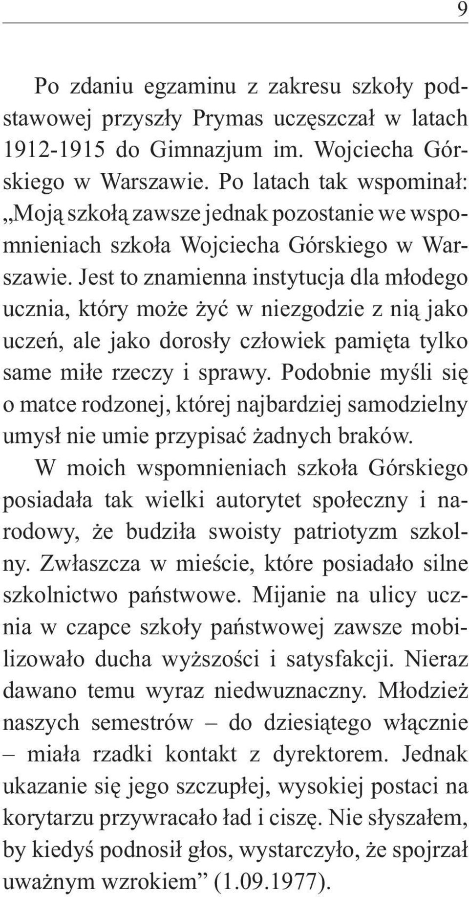 Jest to znamienna instytucja dla młodego ucznia, który może żyć w niezgodzie z nią jako uczeń, ale jako dorosły człowiek pamięta tylko same miłe rzeczy i sprawy.