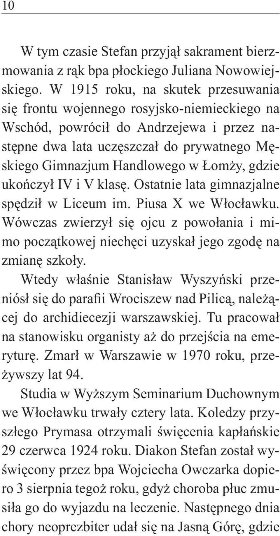 Łomży, gdzie ukończył IV i V klasę. Ostatnie lata gimnazjalne spędził w Liceum im. Piusa X we Włocławku.