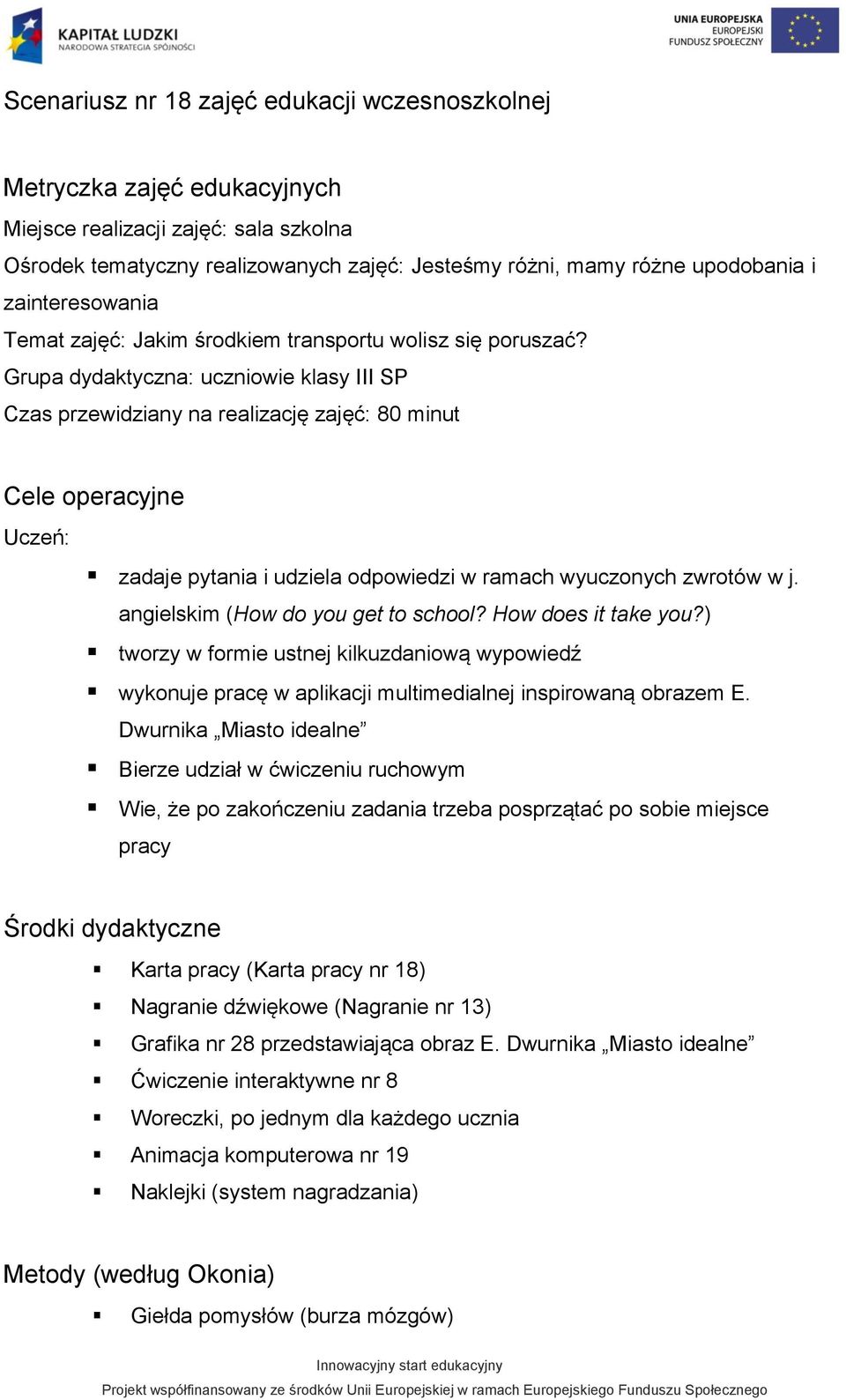 Grupa dydaktyczna: uczniowie klasy III SP Czas przewidziany na realizację zajęć: 80 minut Cele operacyjne Uczeń: zadaje pytania i udziela odpowiedzi w ramach wyuczonych zwrotów w j.