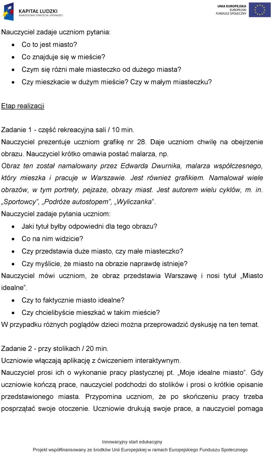 Obraz ten został namalowany przez Edwarda Dwurnika, malarza współczesnego, który mieszka i pracuje w Warszawie. Jest również grafikiem. Namalował wiele obrazów, w tym portrety, pejzaże, obrazy miast.