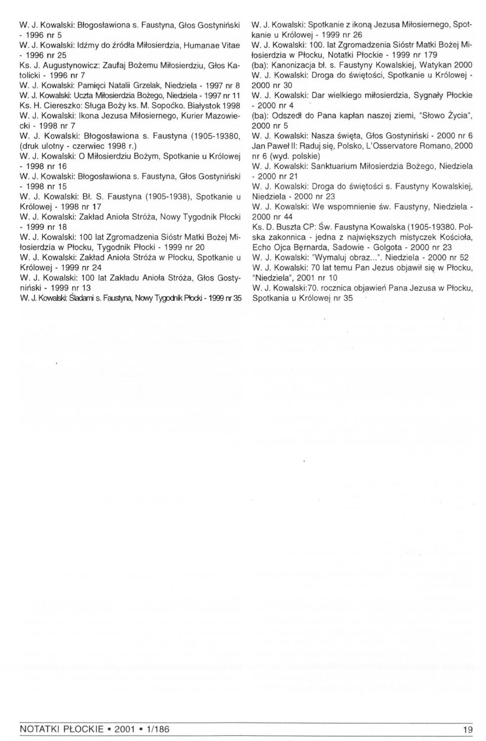 J. Kowalski: Błogosławiona s. Faustyna (1905-19380, (druk ulotny - czerwiec 1998 r.) W. J. Kowalski: O Miłosierdziu Bożym, Spotkanie u Królowej - 1998 nr 16 W. J. Kowalski: Błogosławiona s. Faustyna, Głos Gostyniński - 1998 nr 15 W.