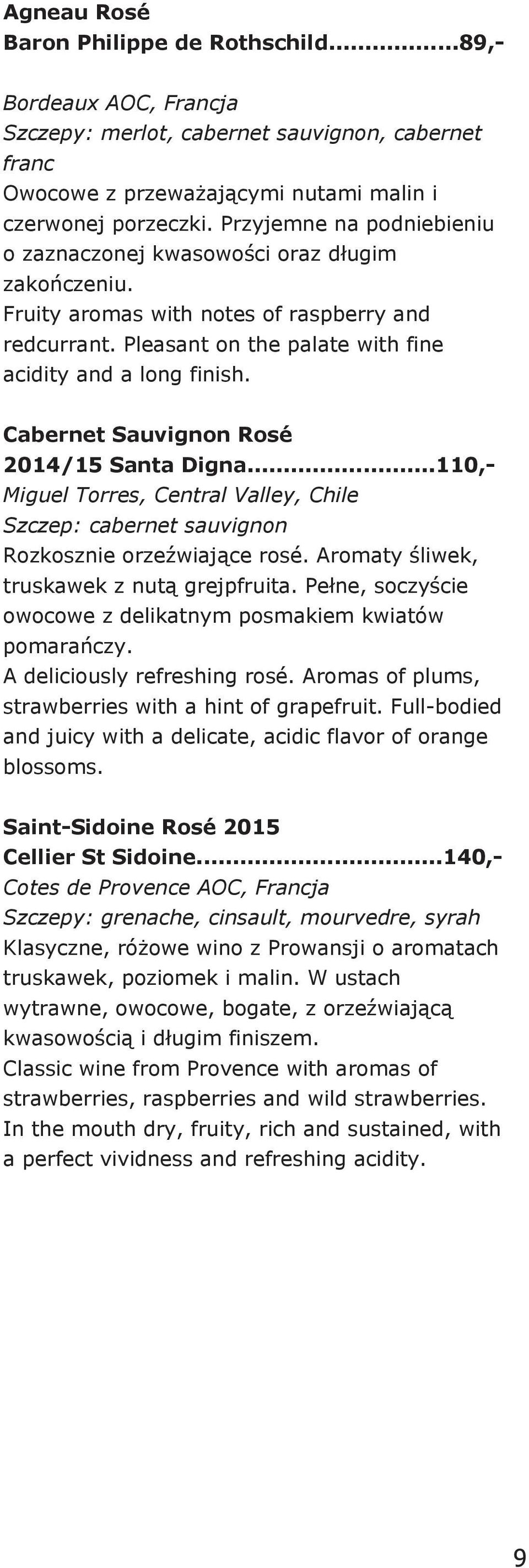 Cabernet Sauvignon Rosé 2014/15 Santa Digna...110, Miguel Torres, Central Valley, Chile Szczep: cabernet sauvignon Rozkosznie orzeźwiające rosé. Aromaty śliwek, truskawek z nutą grejpfruita.