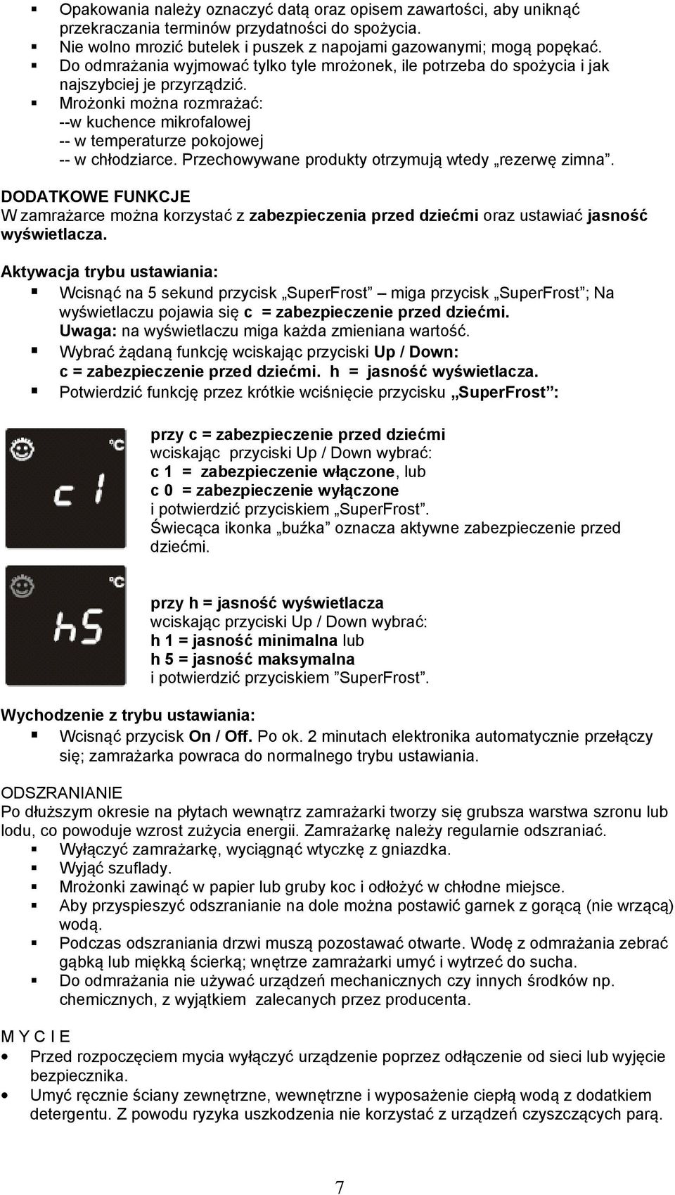 Przechowywane produkty otrzymują wtedy rezerwę zimna. DODATKOWE FUNKCJE W zamrażarce można korzystać z zabezpieczenia przed dziećmi oraz ustawiać jasność wyświetlacza.