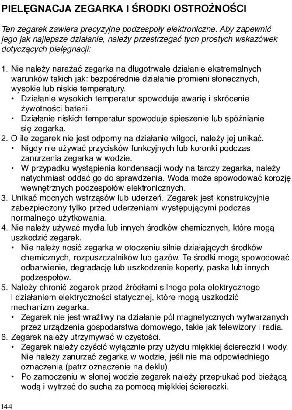 Nie należy narażać zegarka na długotrwałe działanie ekstremalnych warunków takich jak: bezpośrednie działanie promieni słonecznych, wysokie lub niskie temperatury.