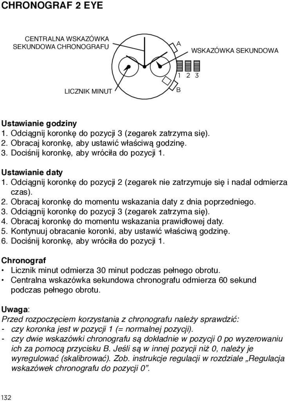 3. Odciągnij koronkę do pozycji 3 (zegarek zatrzyma się). 4. Obracaj koronkę do momentu wskazania prawidłowej daty. 5. Kontynuuj obracanie koronki, aby ustawić właściwą godzinę. 6.