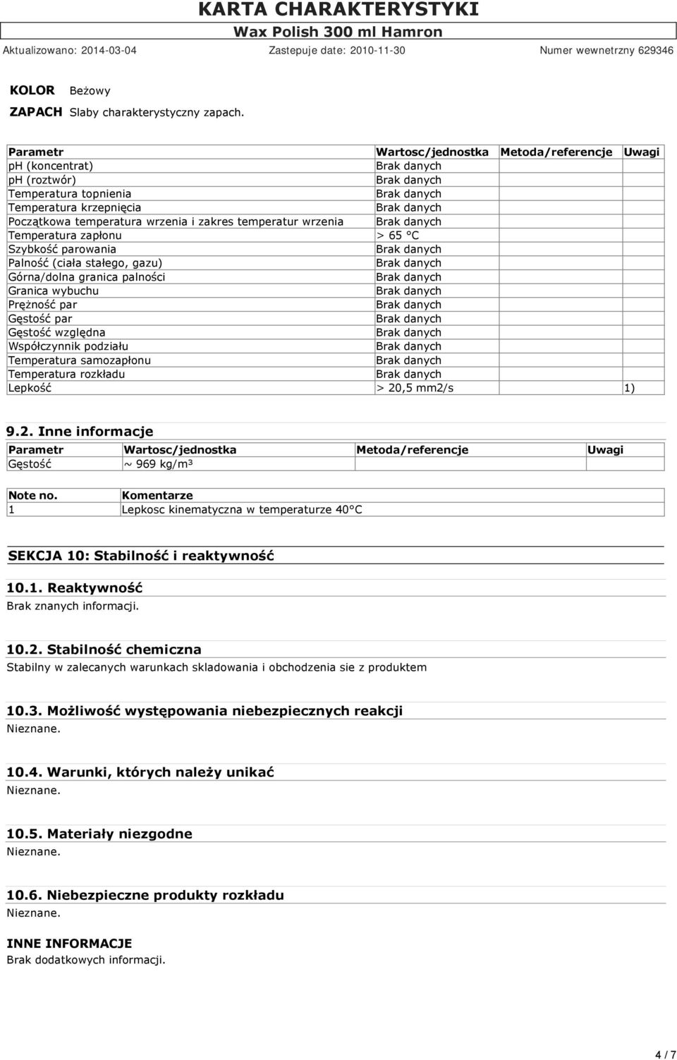 zapłonu > 65 C Szybkość parowania Palność (ciała stałego, gazu) Górna/dolna granica palności Granica wybuchu Prężność par Gęstość par Gęstość względna Współczynnik podziału Temperatura samozapłonu