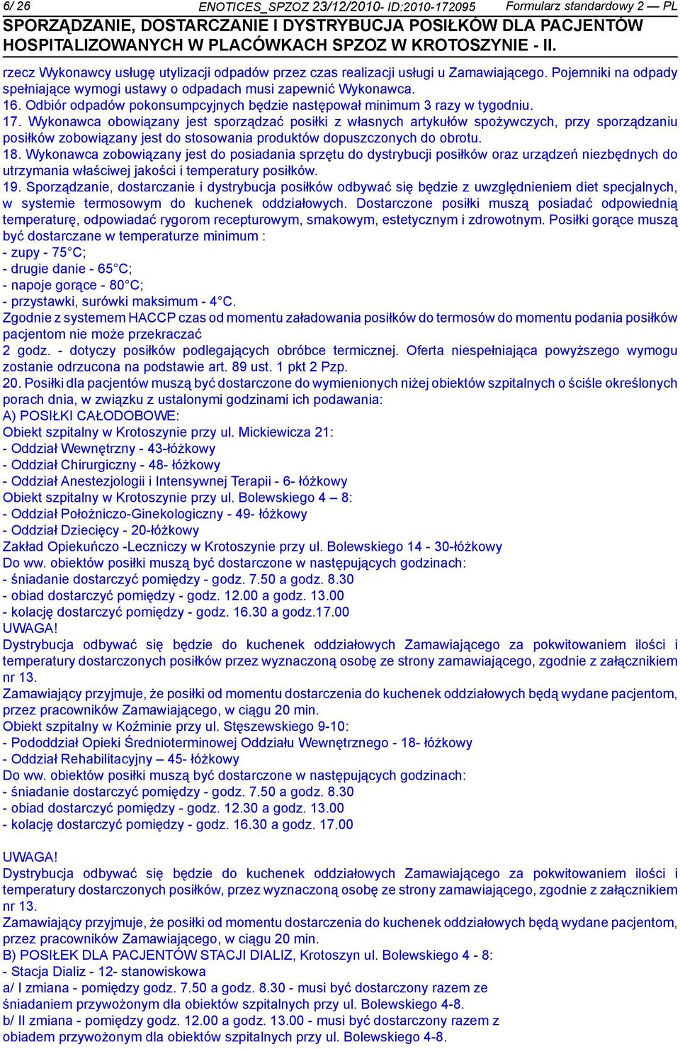 Wykonawca obowiązany jest sporządzać posiłki z własnych artykułów spożywczych, przy sporządzaniu posiłków zobowiązany jest do stosowania produktów dopuszczonych do obrotu. 18.