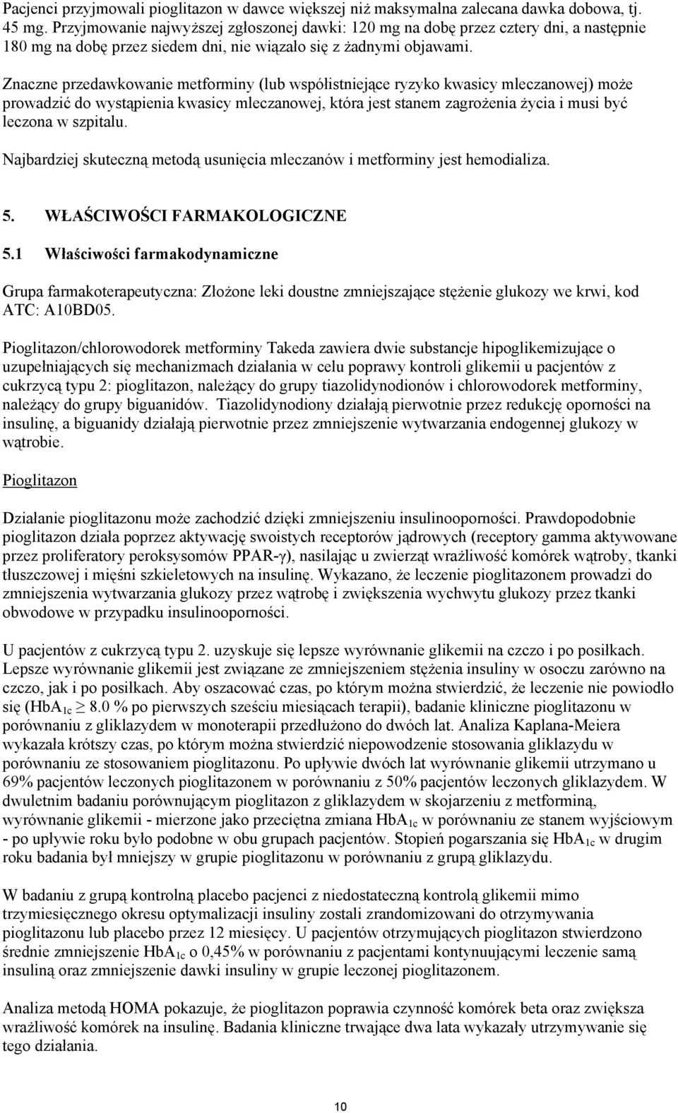 Znaczne przedawkowanie metforminy (lub współistniejące ryzyko kwasicy mleczanowej) może prowadzić do wystąpienia kwasicy mleczanowej, która jest stanem zagrożenia życia i musi być leczona w szpitalu.