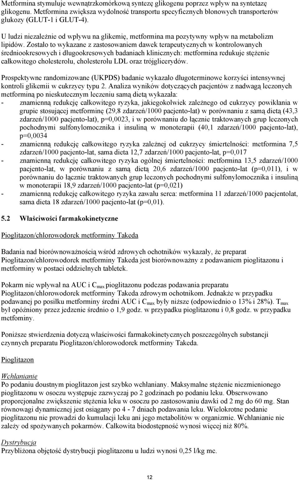 Zostało to wykazane z zastosowaniem dawek terapeutycznych w kontrolowanych średniookresowych i długookresowych badaniach klinicznych: metformina redukuje stężenie całkowitego cholesterolu,
