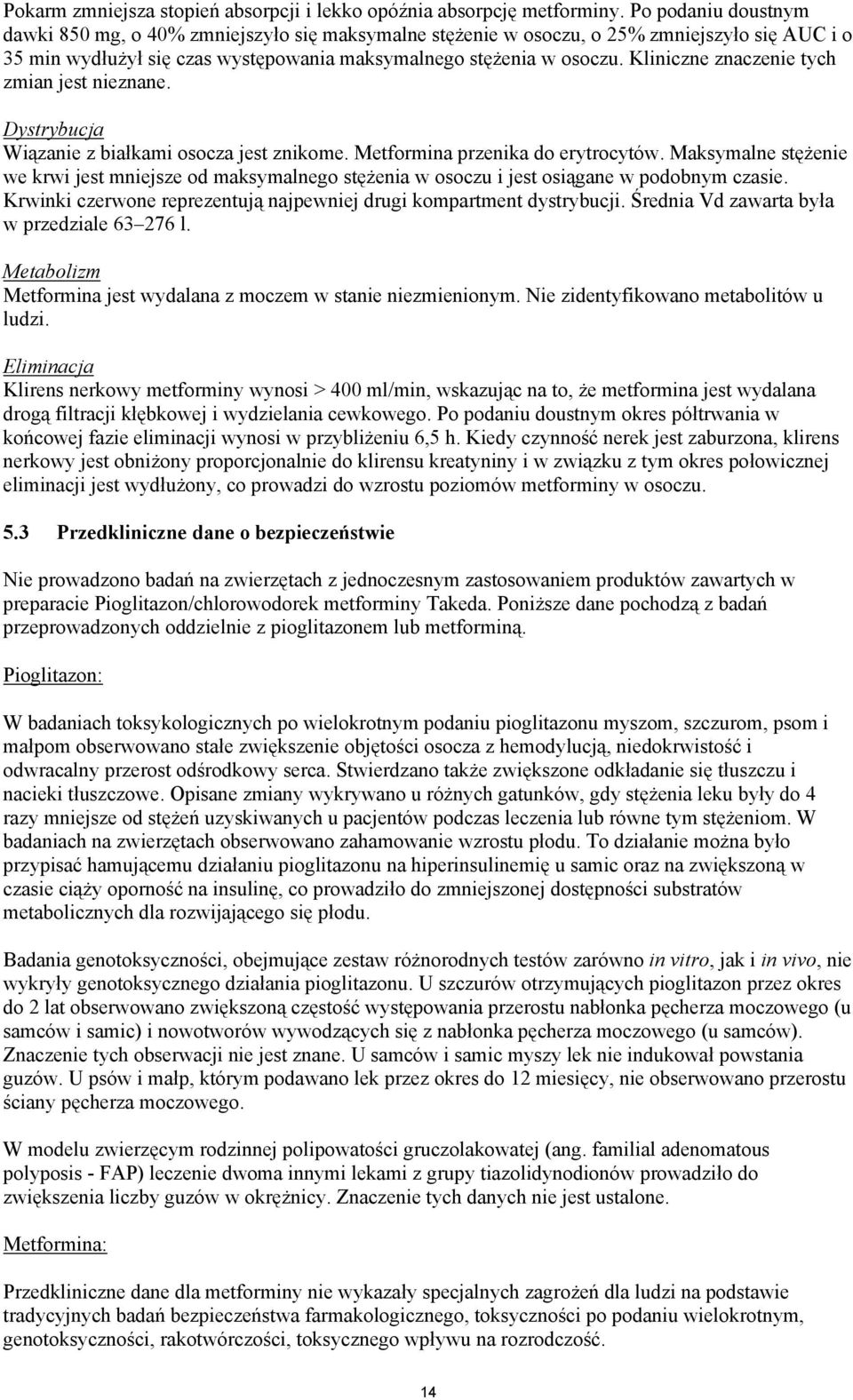 Kliniczne znaczenie tych zmian jest nieznane. Dystrybucja Wiązanie z białkami osocza jest znikome. Metformina przenika do erytrocytów.
