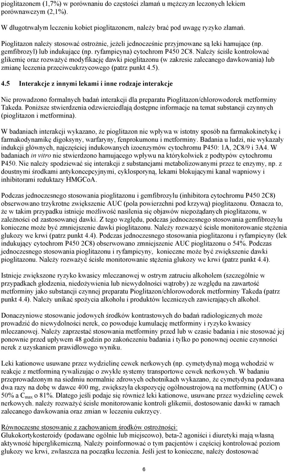 Należy ściśle kontrolować glikemię oraz rozważyć modyfikację dawki pioglitazonu (w zakresie zalecanego dawkowania) lub zmianę leczenia przeciwcukrzycowego (patrz punkt 4.