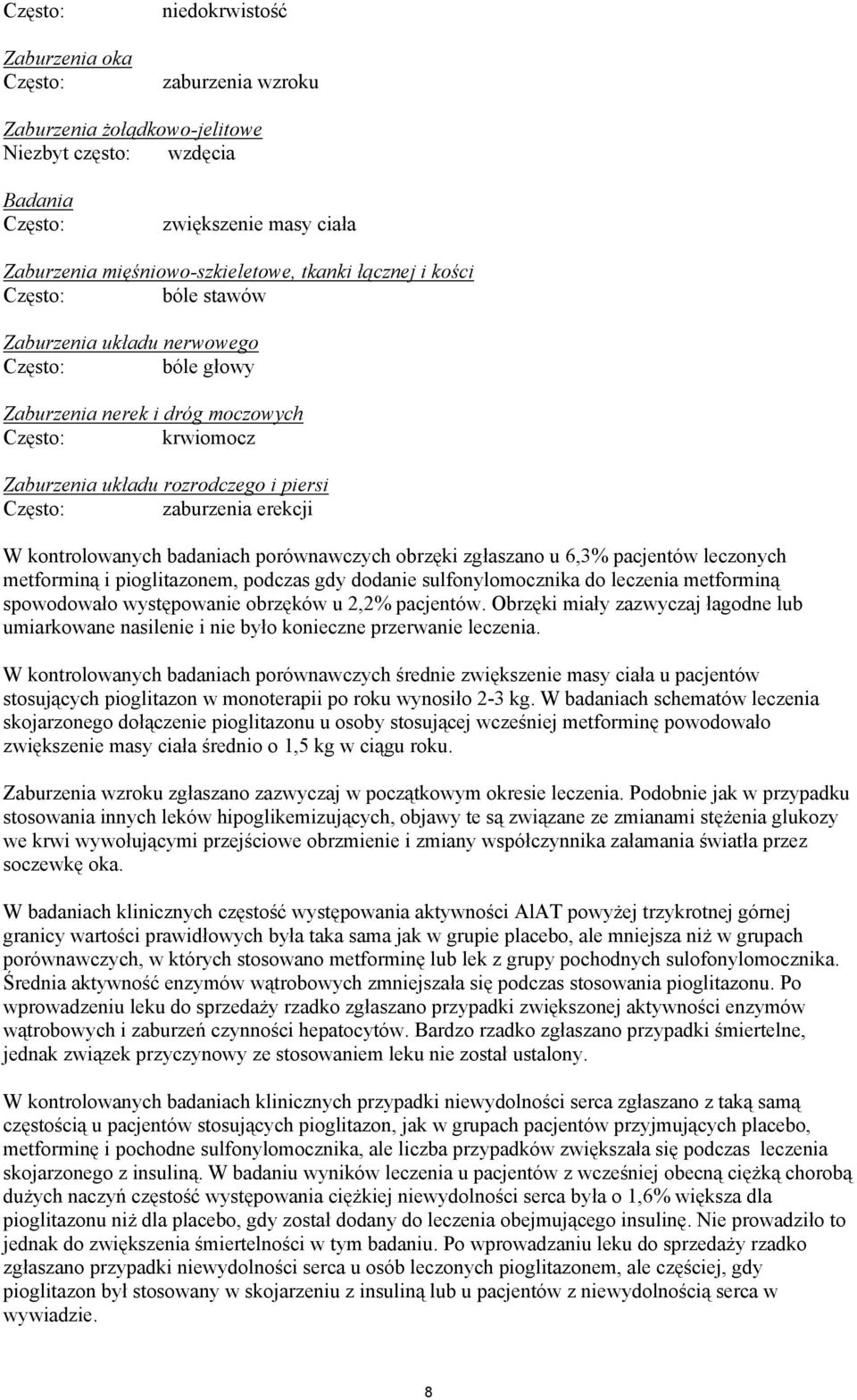 erekcji W kontrolowanych badaniach porównawczych obrzęki zgłaszano u 6,3% pacjentów leczonych metforminą i pioglitazonem, podczas gdy dodanie sulfonylomocznika do leczenia metforminą spowodowało