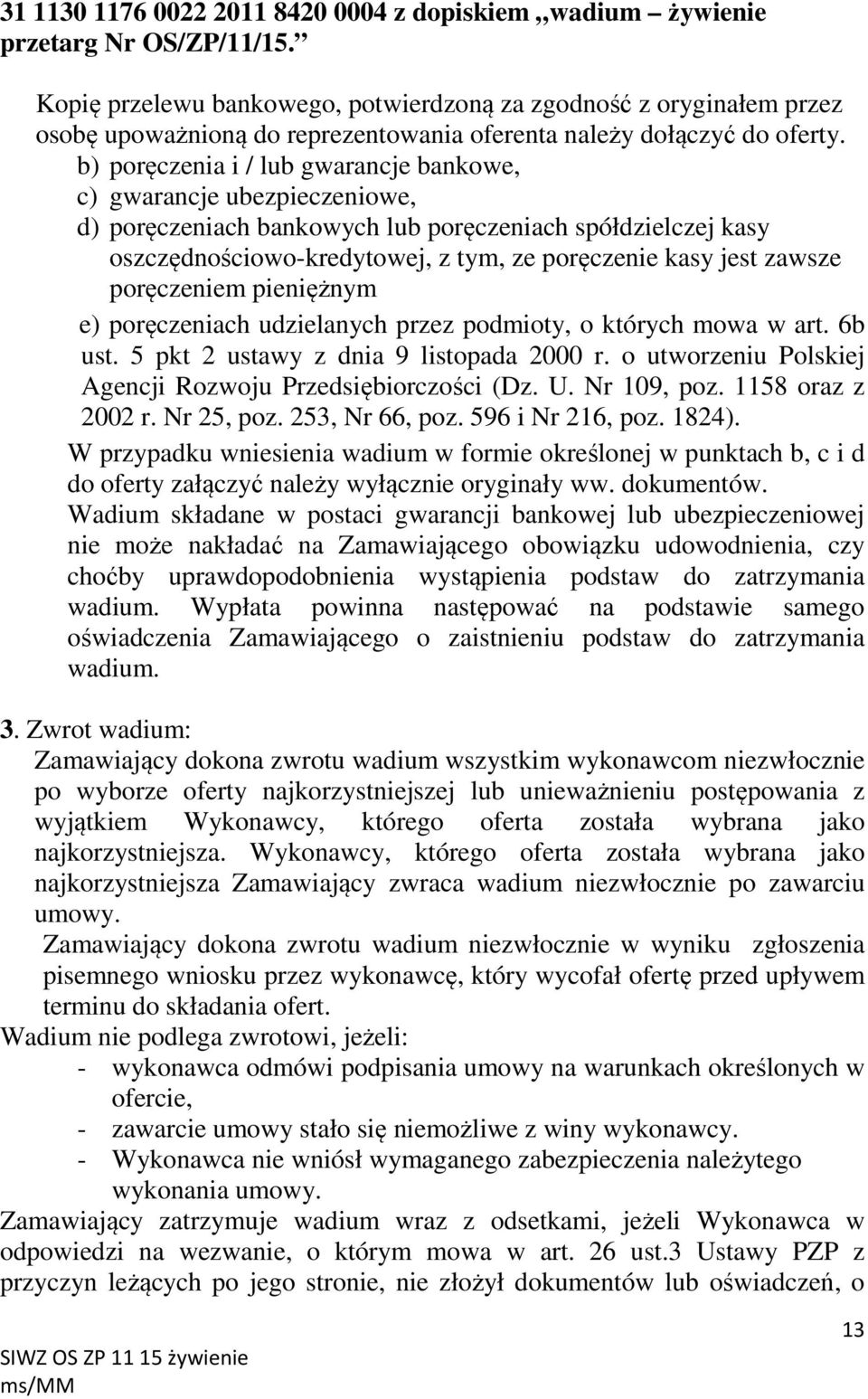 b) poręczenia i / lub gwarancje bankowe, c) gwarancje ubezpieczeniowe, d) poręczeniach bankowych lub poręczeniach spółdzielczej kasy oszczędnościowo-kredytowej, z tym, ze poręczenie kasy jest zawsze