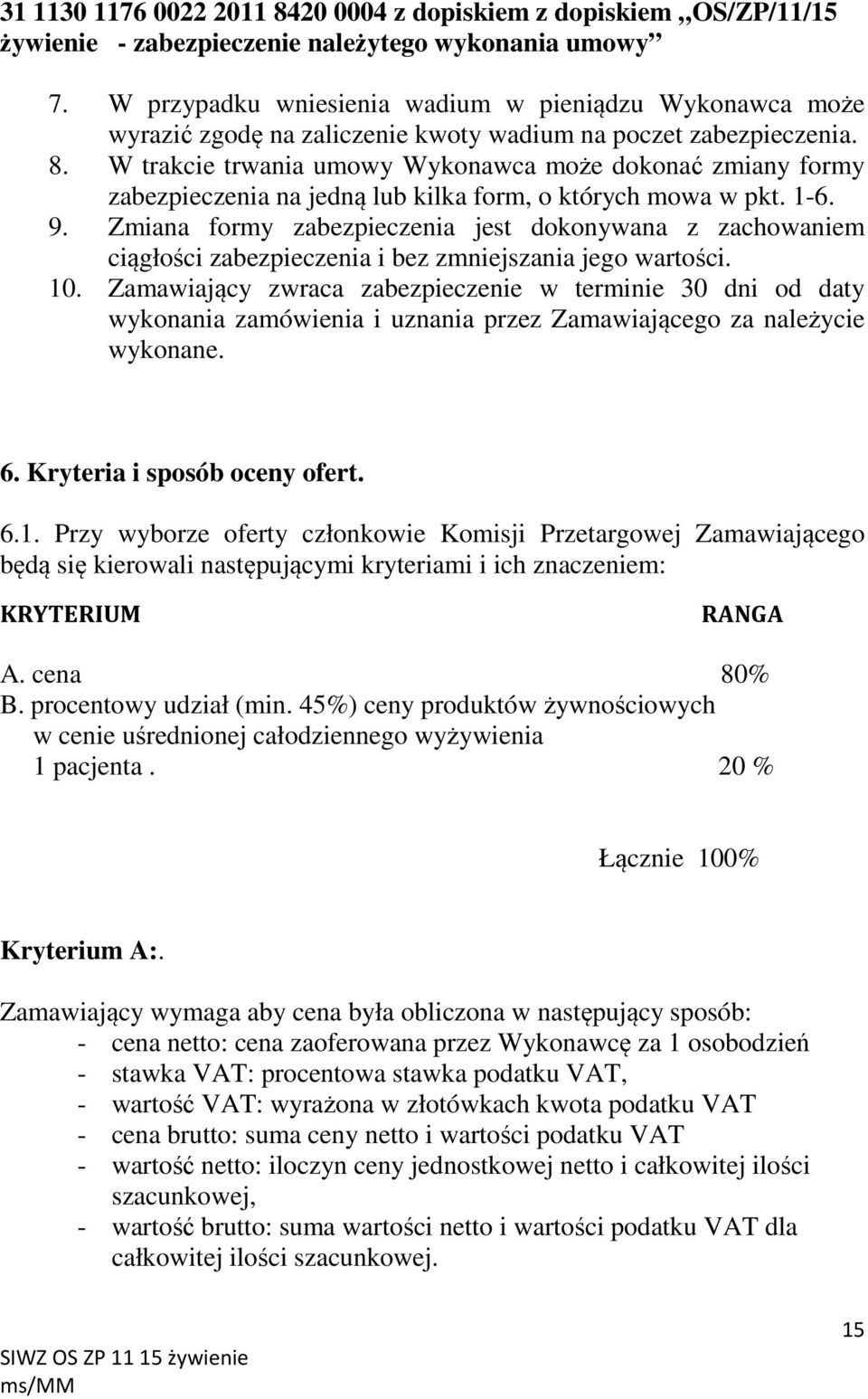 W trakcie trwania umowy Wykonawca może dokonać zmiany formy zabezpieczenia na jedną lub kilka form, o których mowa w pkt. 1-6. 9.