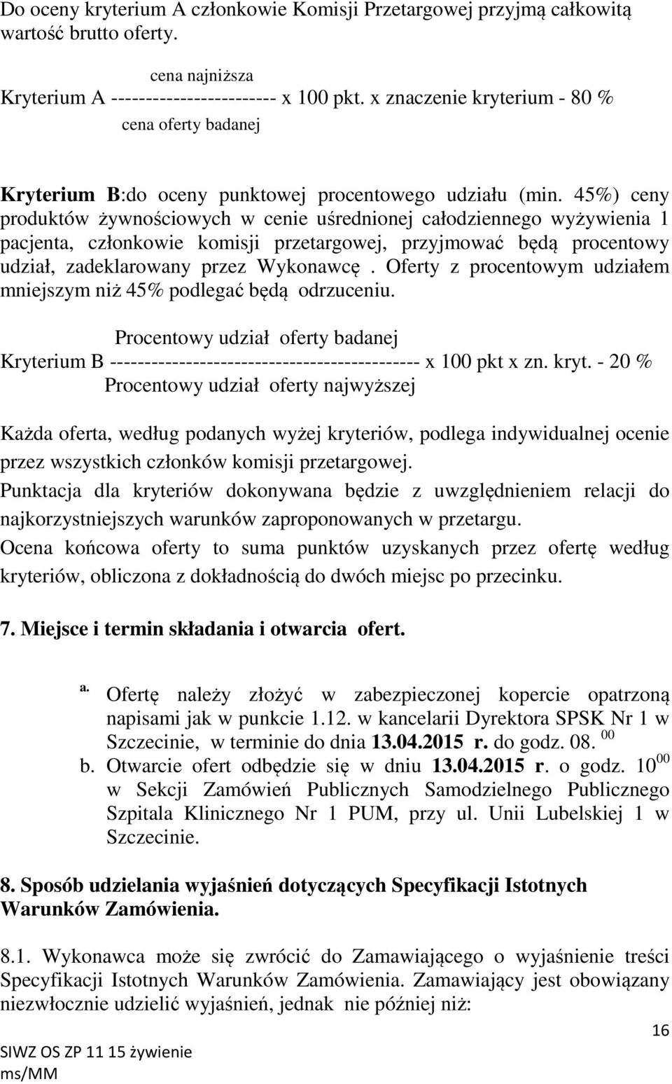 45%) ceny produktów żywnościowych w cenie uśrednionej całodziennego wyżywienia 1 pacjenta, członkowie komisji przetargowej, przyjmować będą procentowy udział, zadeklarowany przez Wykonawcę.