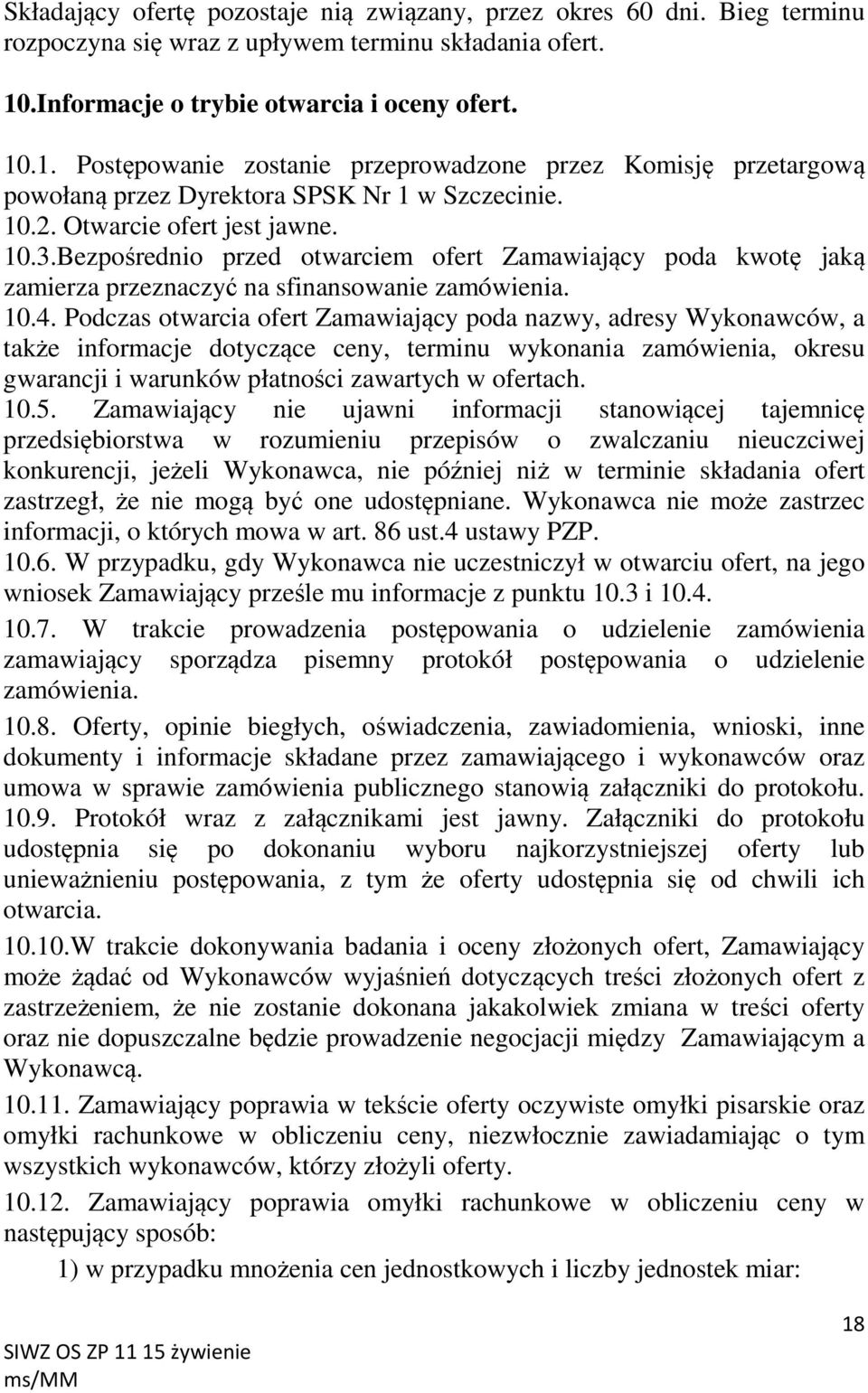 Bezpośrednio przed otwarciem ofert Zamawiający poda kwotę jaką zamierza przeznaczyć na sfinansowanie zamówienia. 10.4.