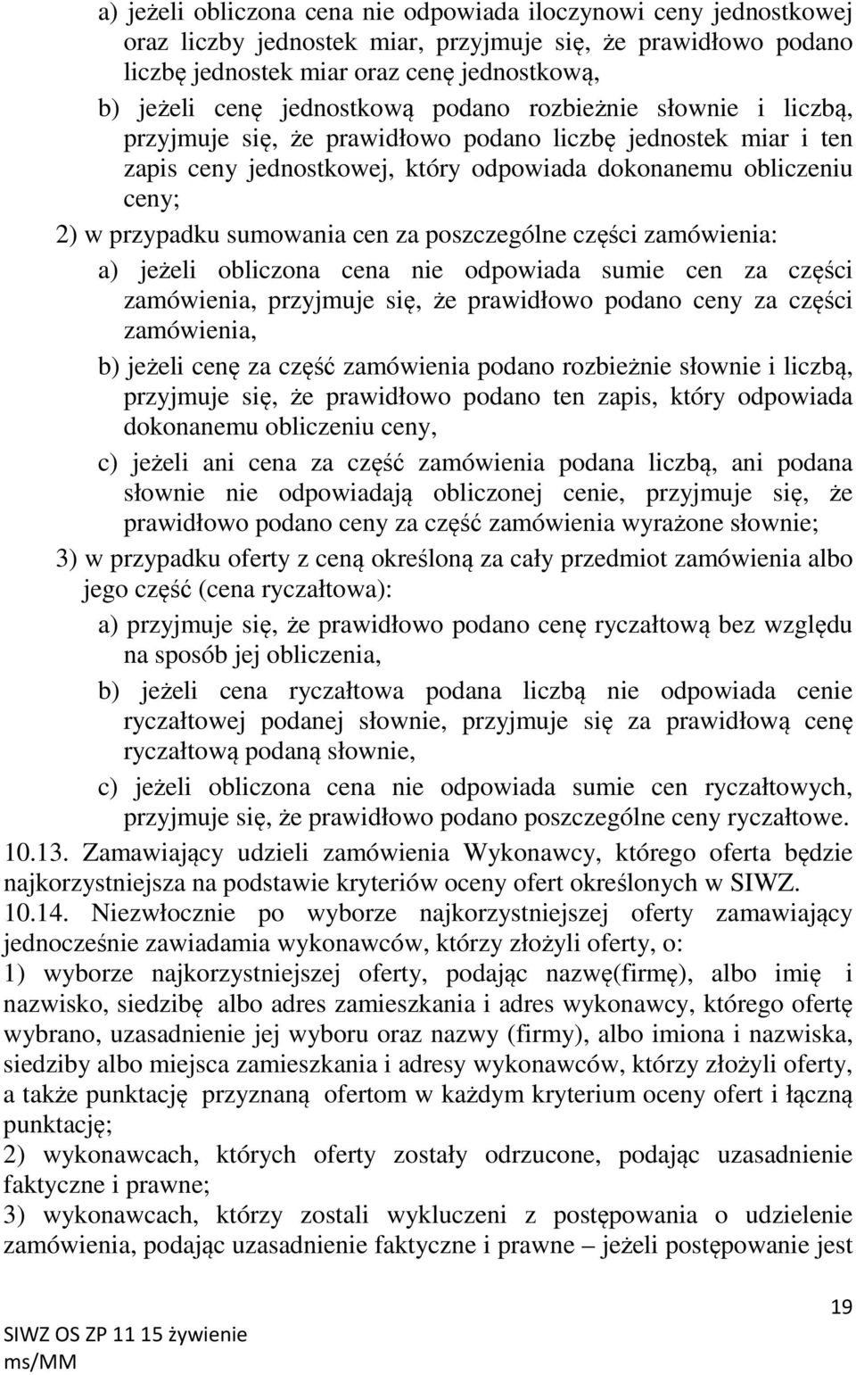 sumowania cen za poszczególne części zamówienia: a) jeżeli obliczona cena nie odpowiada sumie cen za części zamówienia, przyjmuje się, że prawidłowo podano ceny za części zamówienia, b) jeżeli cenę