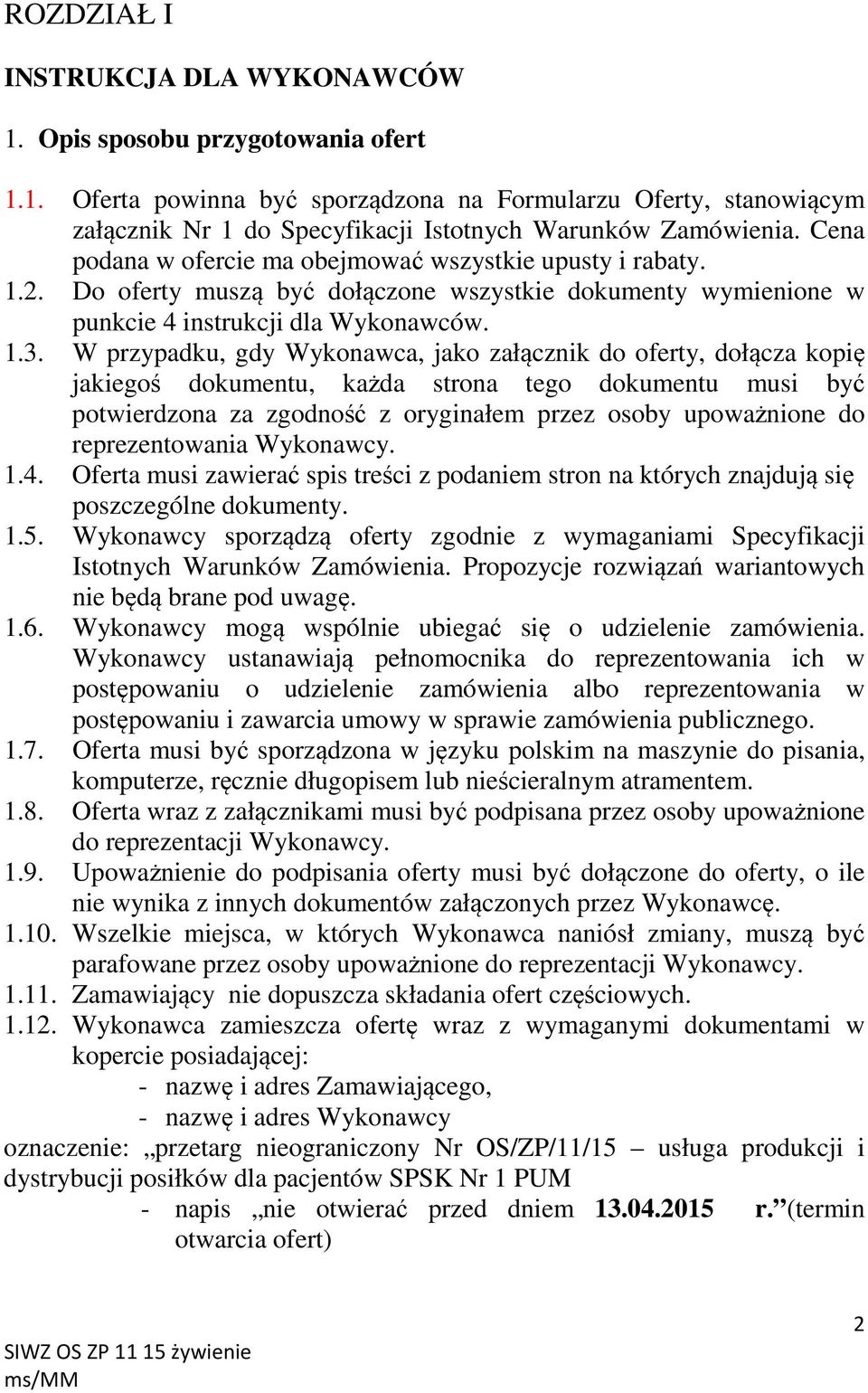 W przypadku, gdy Wykonawca, jako załącznik do oferty, dołącza kopię jakiegoś dokumentu, każda strona tego dokumentu musi być potwierdzona za zgodność z oryginałem przez osoby upoważnione do