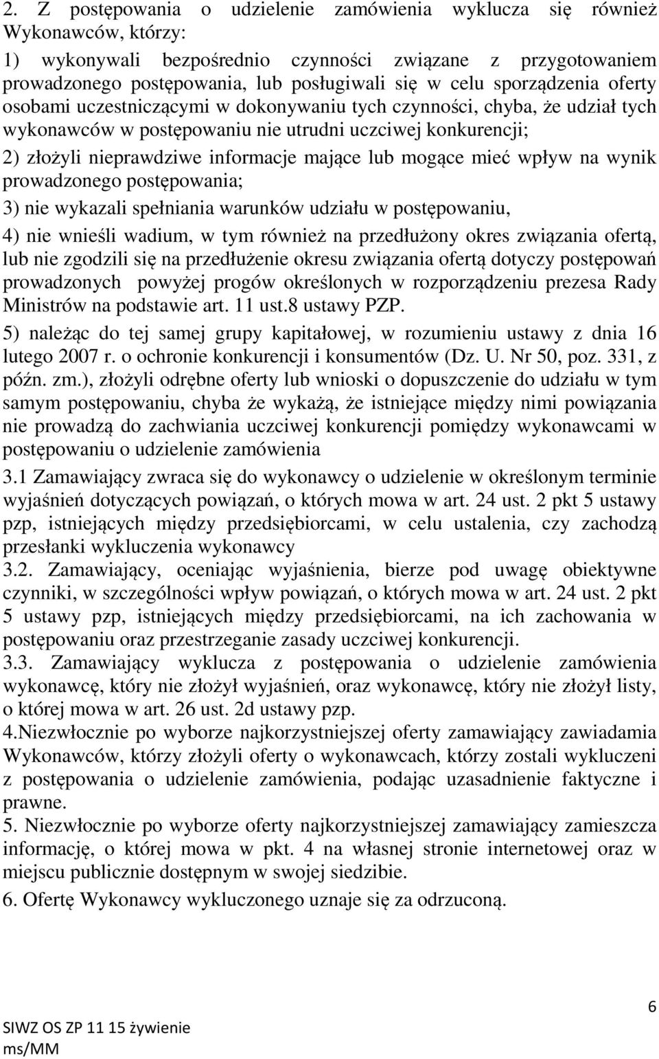 lub mogące mieć wpływ na wynik prowadzonego postępowania; 3) nie wykazali spełniania warunków udziału w postępowaniu, 4) nie wnieśli wadium, w tym również na przedłużony okres związania ofertą, lub