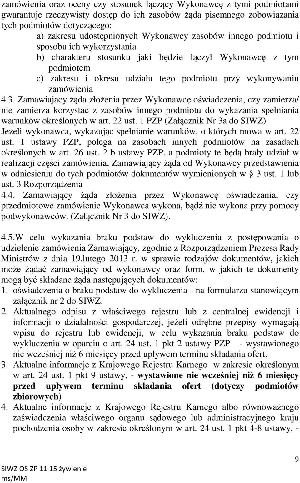 4.3. Zamawiający żąda złożenia przez Wykonawcę oświadczenia, czy zamierza/ nie zamierza korzystać z zasobów innego podmiotu do wykazania spełniania warunków określonych w art. 22 ust.