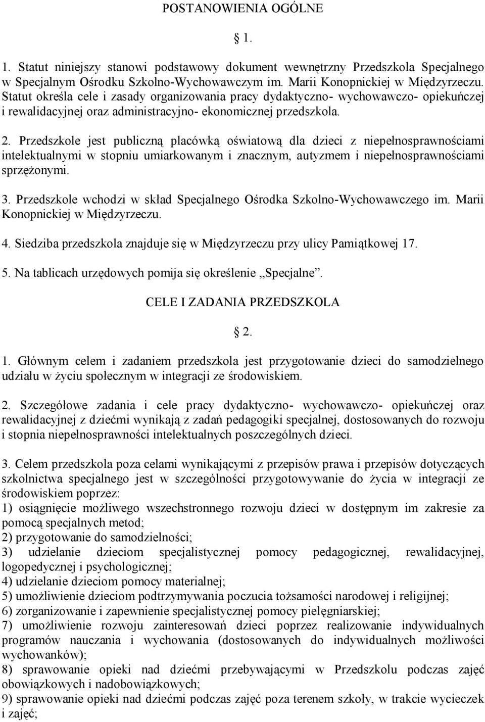 Przedszkole jest publiczną placówką oświatową dla dzieci z niepełnosprawnościami intelektualnymi w stopniu umiarkowanym i znacznym, autyzmem i niepełnosprawnościami sprzężonymi. 3.