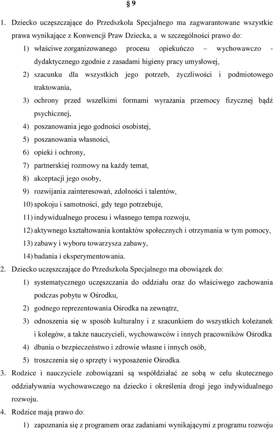 przemocy fizycznej bądź psychicznej, 4) poszanowania jego godności osobistej, 5) poszanowania własności, 6) opieki i ochrony, 7) partnerskiej rozmowy na każdy temat, 8) akceptacji jego osoby, 9)