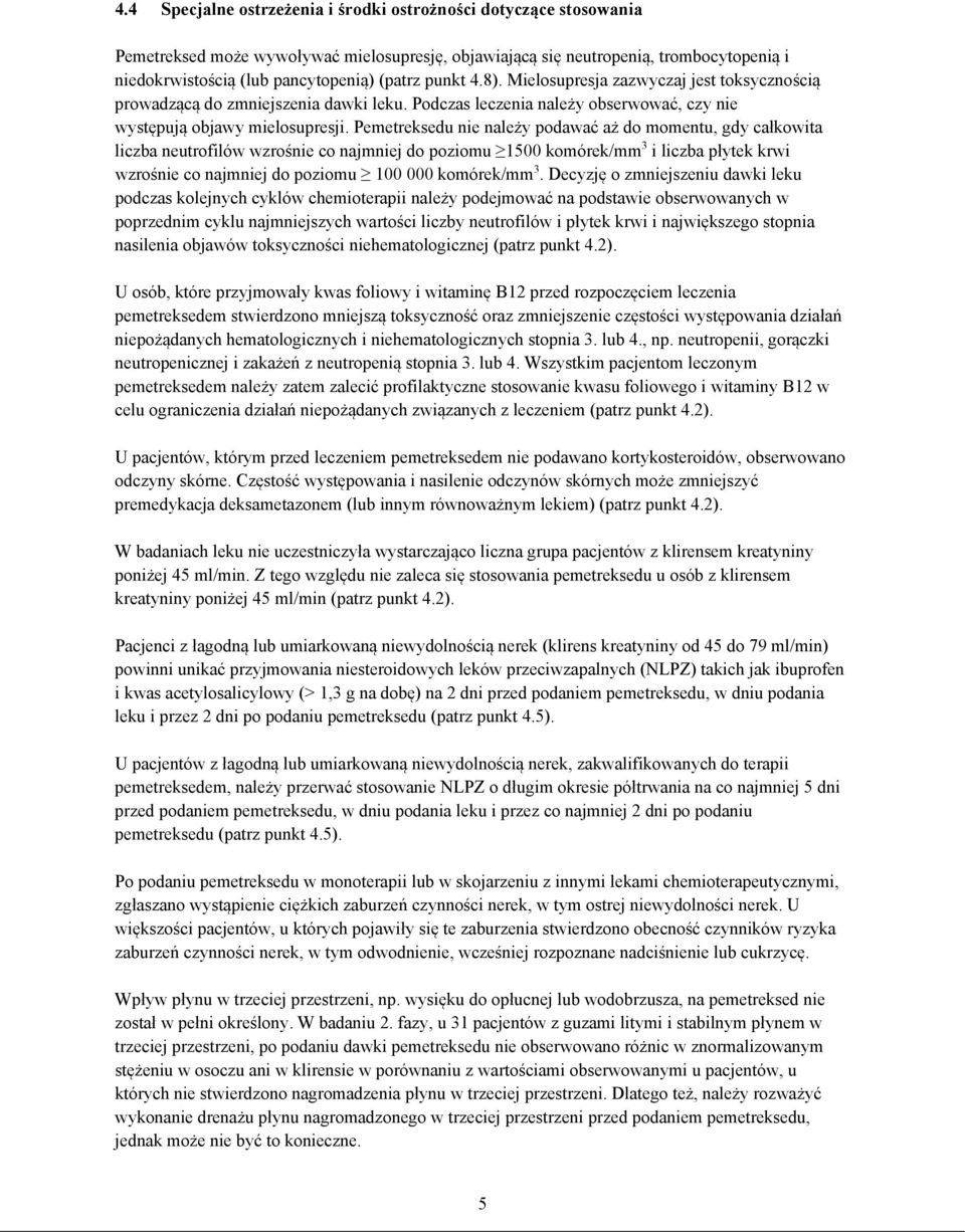 Pemetreksedu nie należy podawać aż do momentu, gdy całkowita liczba neutrofilów wzrośnie co najmniej do poziomu 1500 komórek/mm 3 i liczba płytek krwi wzrośnie co najmniej do poziomu 100 000