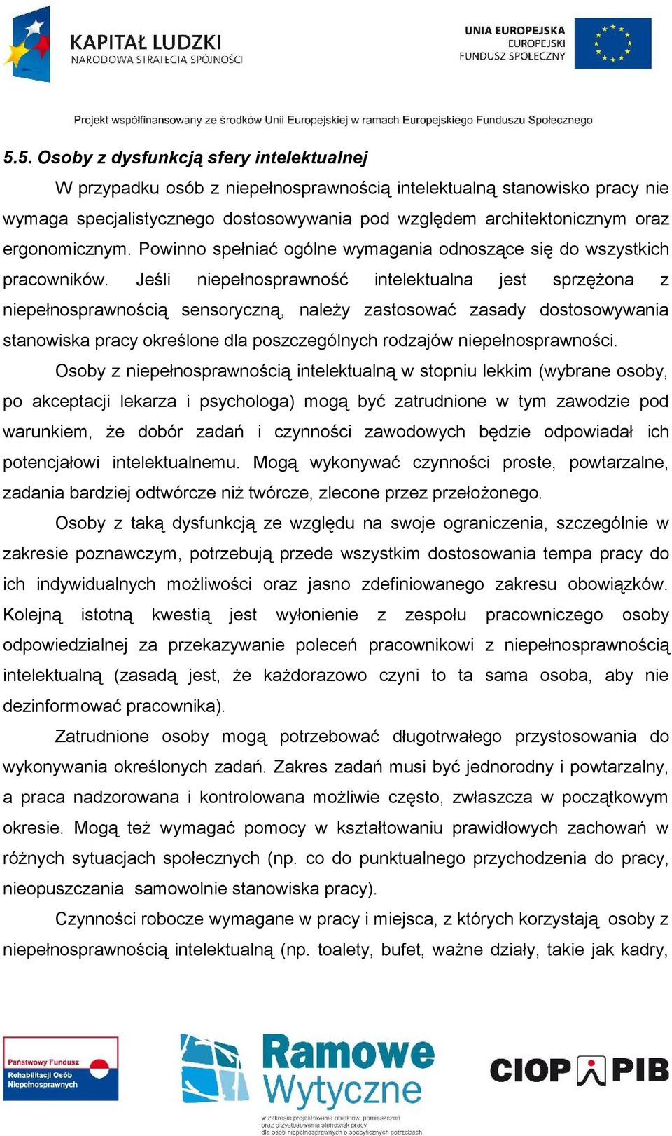 Jeśli niepełnosprawność intelektualna jest sprzężona z niepełnosprawnością sensoryczną, należy zastosować zasady dostosowywania stanowiska pracy określone dla poszczególnych rodzajów