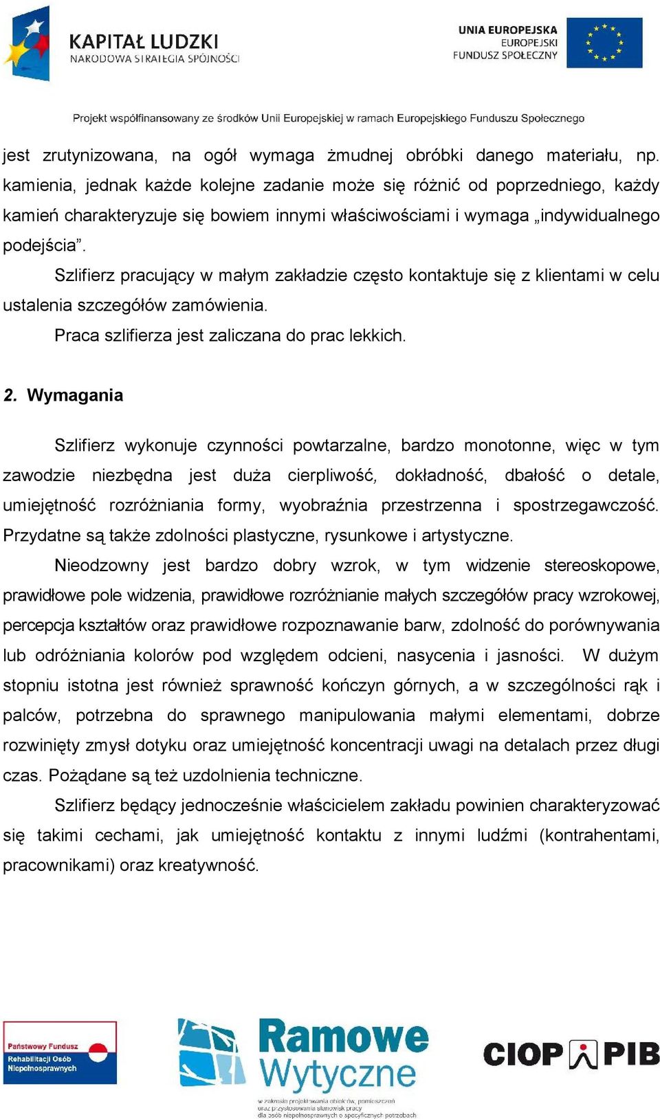 Szlifierz pracujący w małym zakładzie często kontaktuje się z klientami w celu ustalenia szczegółów zamówienia. Praca szlifierza jest zaliczana do prac lekkich. 2.