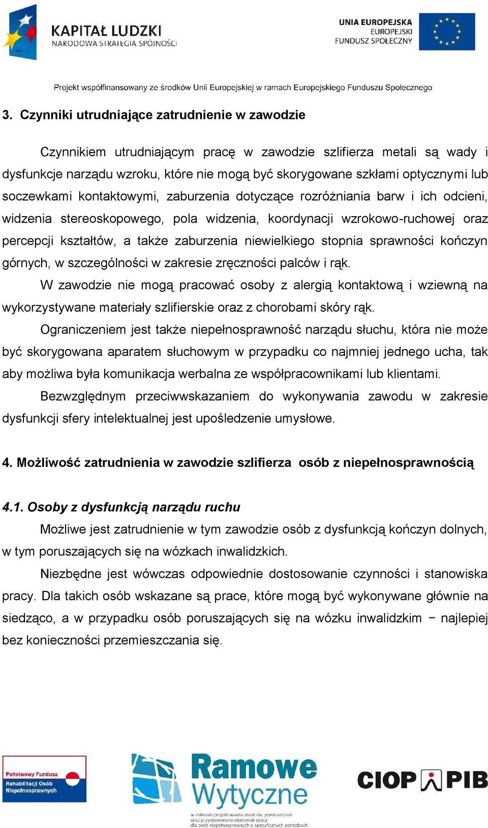 niewielkiego stopnia sprawności kończyn górnych, w szczególności w zakresie zręczności palców i rąk.