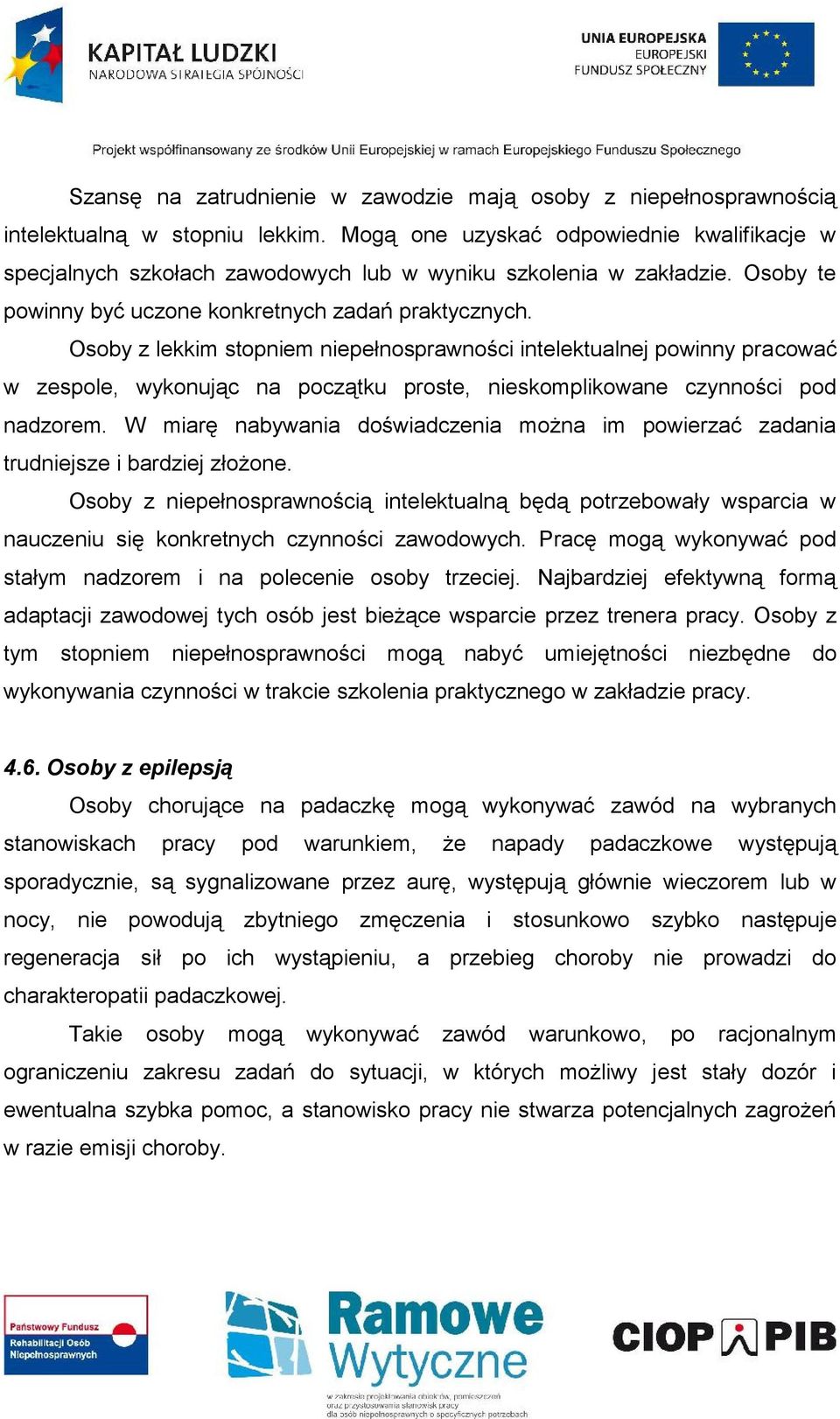 Osoby z lekkim stopniem niepełnosprawności intelektualnej powinny pracować w zespole, wykonując na początku proste, nieskomplikowane czynności pod nadzorem.