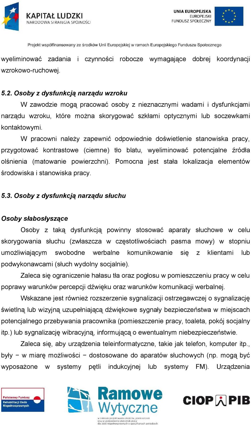 W pracowni należy zapewnić odpowiednie doświetlenie stanowiska pracy, przygotować kontrastowe (ciemne ) tło blatu, wyeliminować potencjalne źródła olśnienia (matowanie powierzchni).