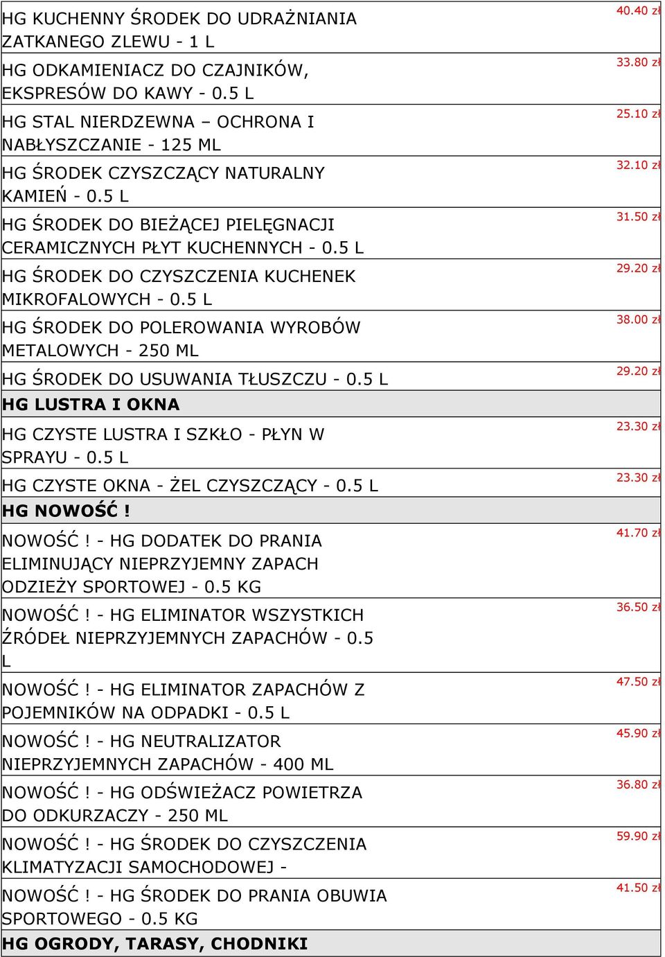 5 HG ŚRODEK DO POEROWANIA WYROBÓW METAOWYCH - 250 HG ŚRODEK DO USUWANIA TŁUSZCZU - 0.5 HG USTRA I OKNA HG CZYSTE USTRA I SZKŁO - PŁYN W SPRAYU - 0.5 HG CZYSTE OKNA - ŻE CZYSZCZĄCY - 0.5 HG NOWOŚĆ!