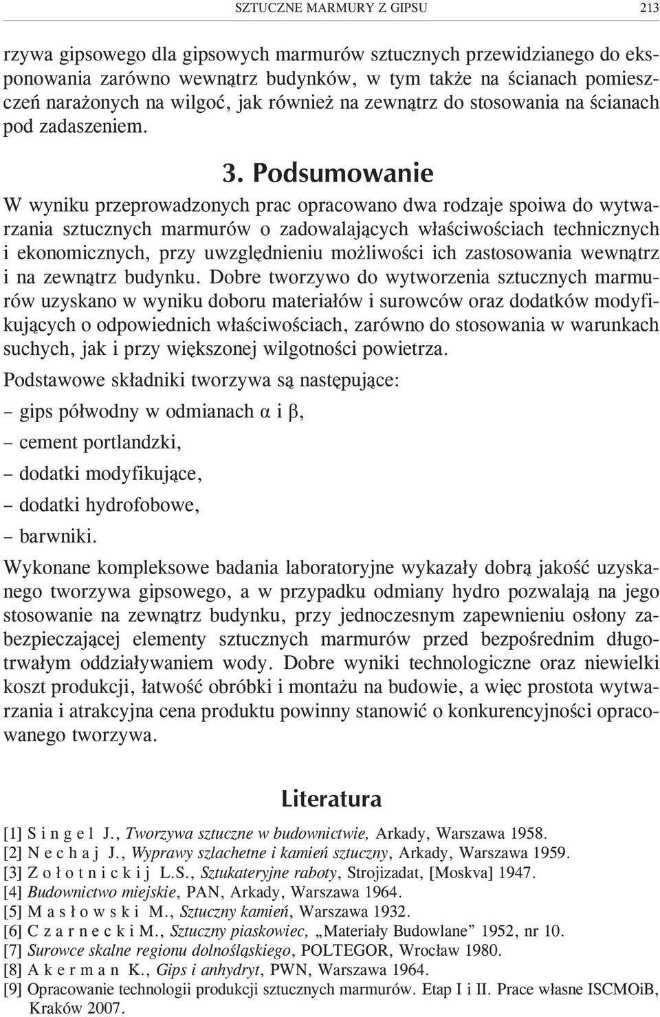 Podsumowanie W wyniku przeprowadzonych prac opracowano dwa rodzaje spoiwa do wytwarzania sztucznych marmurów o zadowalaj¹cych w³aœciwoœciach technicznych i ekonomicznych, przy uwzglêdnieniu mo