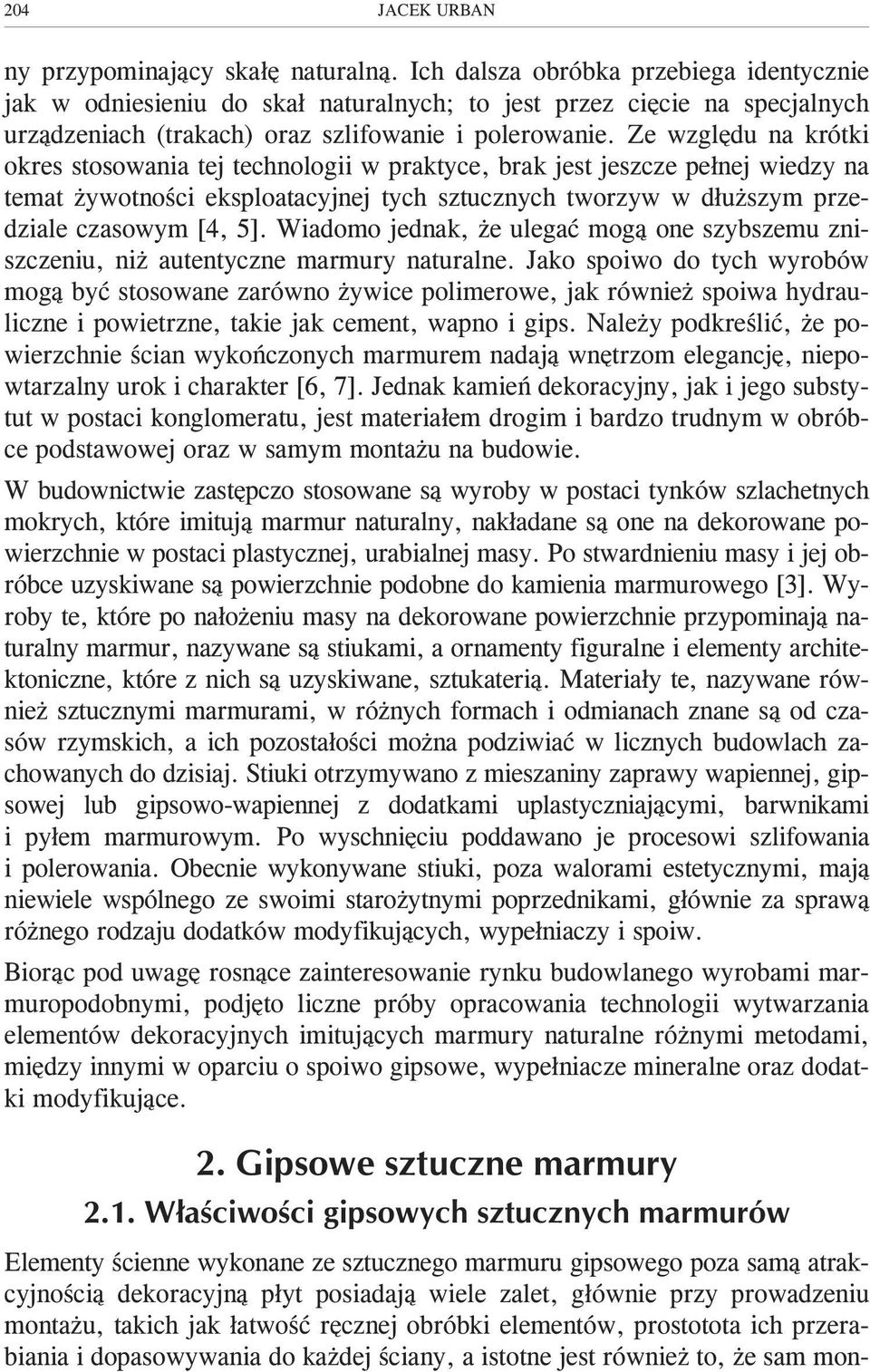 Ze wzglêdu na krótki okres stosowania tej technologii w praktyce, brak jest jeszcze pe³nej wiedzy na temat ywotnoœci eksploatacyjnej tych sztucznych tworzyw w d³u szym przedziale czasowym [4, 5].