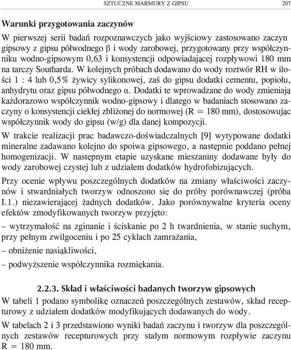 W kolejnych próbach dodawano do wody roztwór RH w iloœci 1 : 4 lub 0,5% ywicy sylikonowej, zaœ do gipsu dodatki cementu, popio³u, anhydrytu oraz gipsu pó³wodnego á.