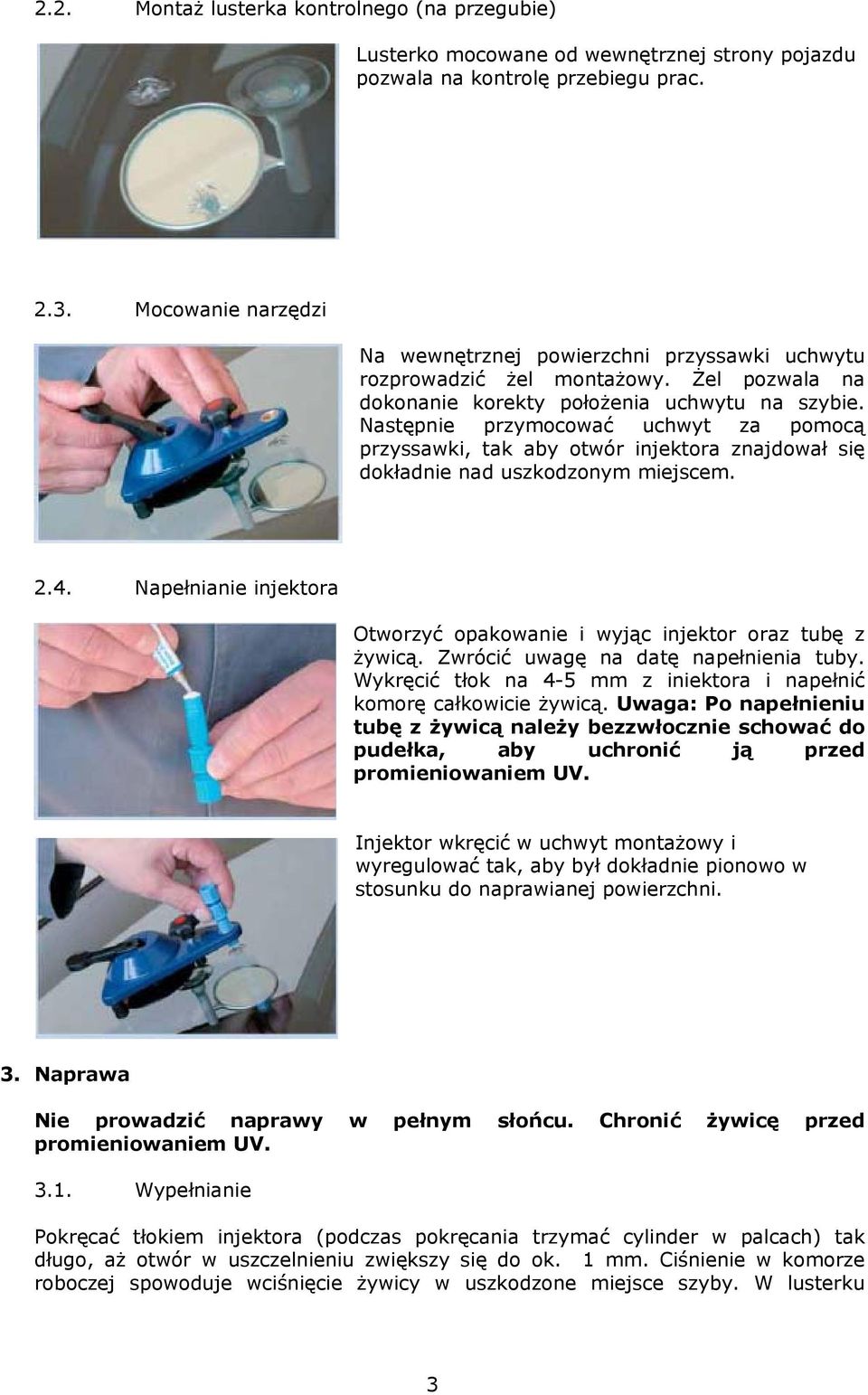 Następnie przymocować uchwyt za pomocą przyssawki, tak aby otwór injektora znajdował się dokładnie nad uszkodzonym miejscem. 2.4.