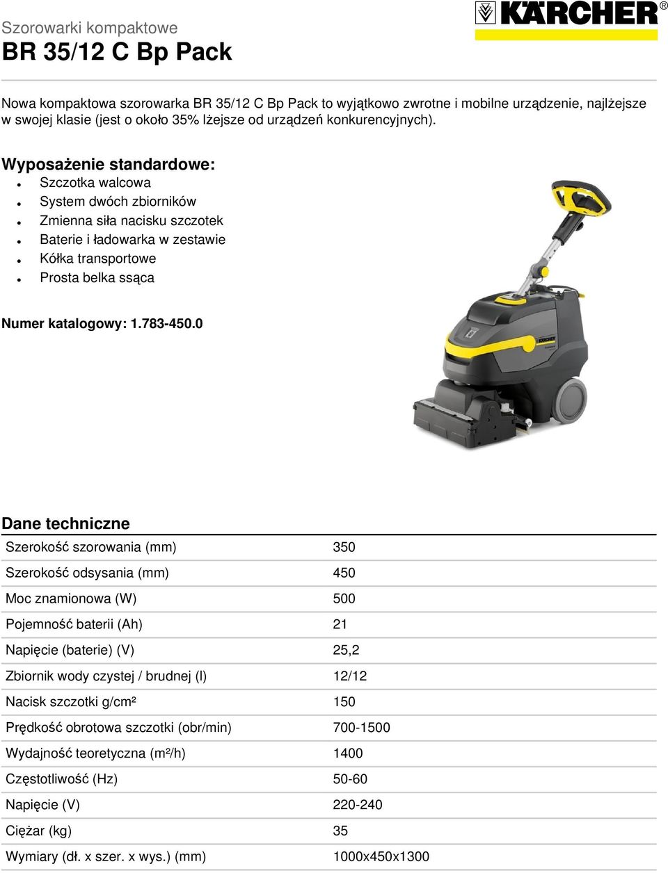 Wyposażenie standardowe: Szczotka walcowa System dwóch zbiorników Zmienna siła nacisku szczotek Baterie i ładowarka w zestawie Kółka transportowe Prosta belka ssąca Numer katalogowy: 1.783-450.