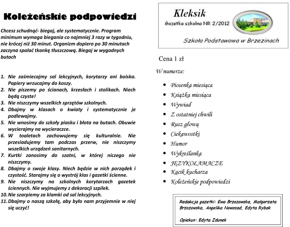 Nie niszczymy wszelkich sprzętów szkolnych. 4. Dbajmy w klasach o kwiaty i systematycznie je podlewajmy. 5. Nie wnosimy do szkoły piasku i błota na butach. Obuwie wycierajmy na wycieraczce. 6.