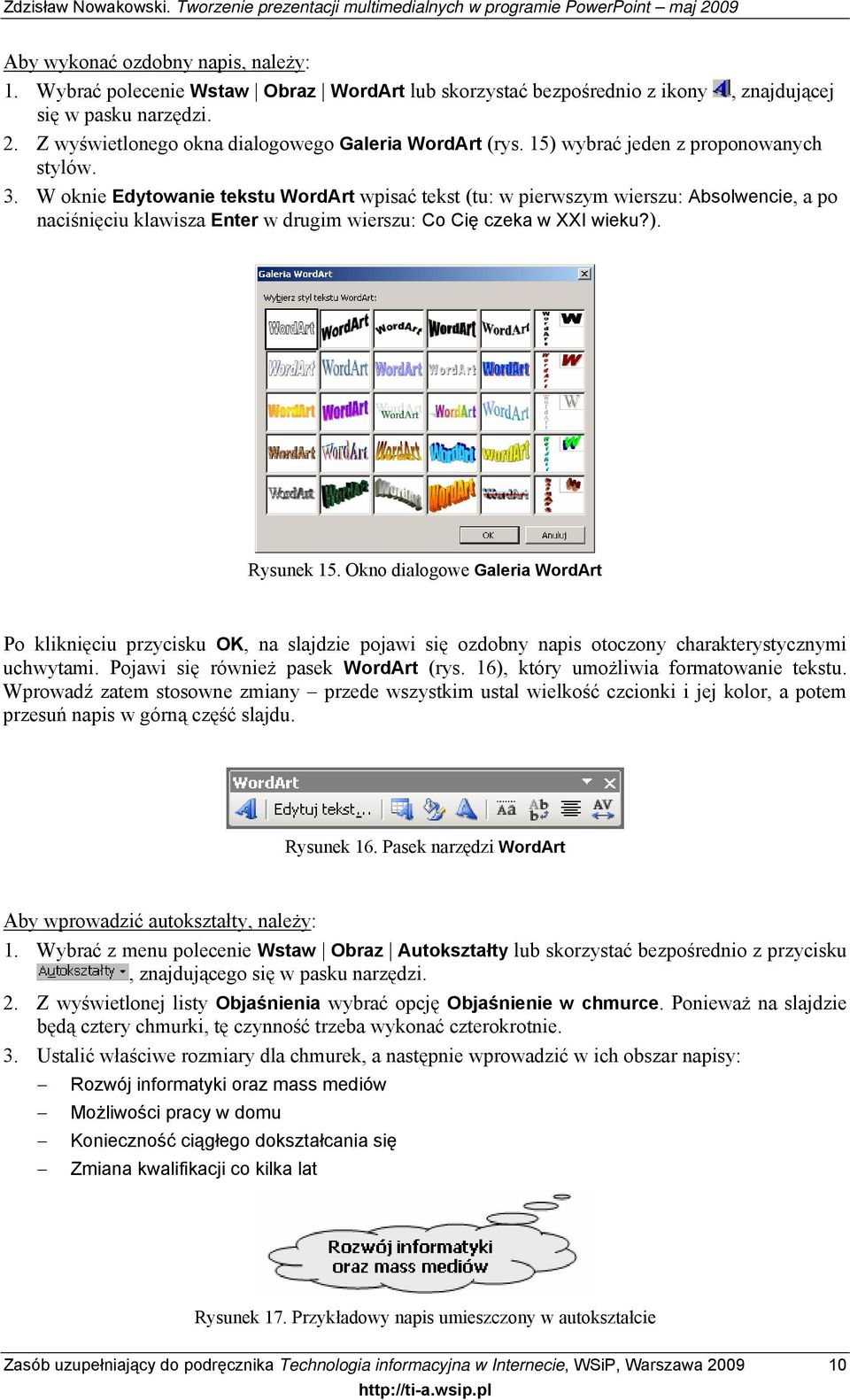 W oknie Edytowanie tekstu WordArt wpisać tekst (tu: w pierwszym wierszu: Absolwencie, a po naciśnięciu klawisza Enter w drugim wierszu: Co Cię czeka w XXI wieku?). Rysunek 15.