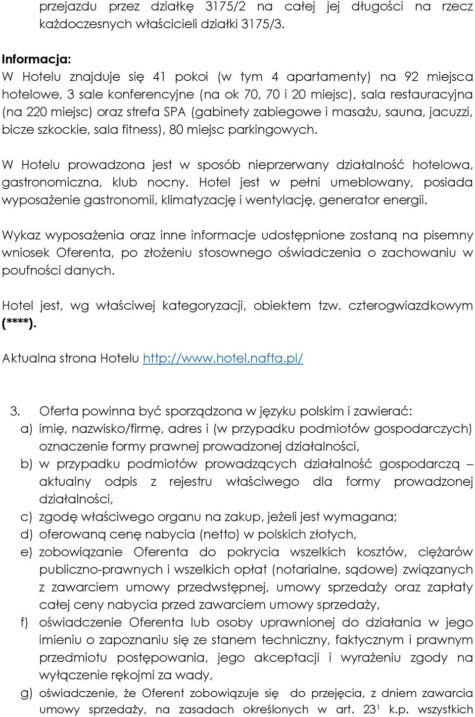 zabiegowe i masażu, sauna, jacuzzi, bicze szkockie, sala fitness), 80 miejsc parkingowych. W Hotelu prowadzona jest w sposób nieprzerwany działalność hotelowa, gastronomiczna, klub nocny.